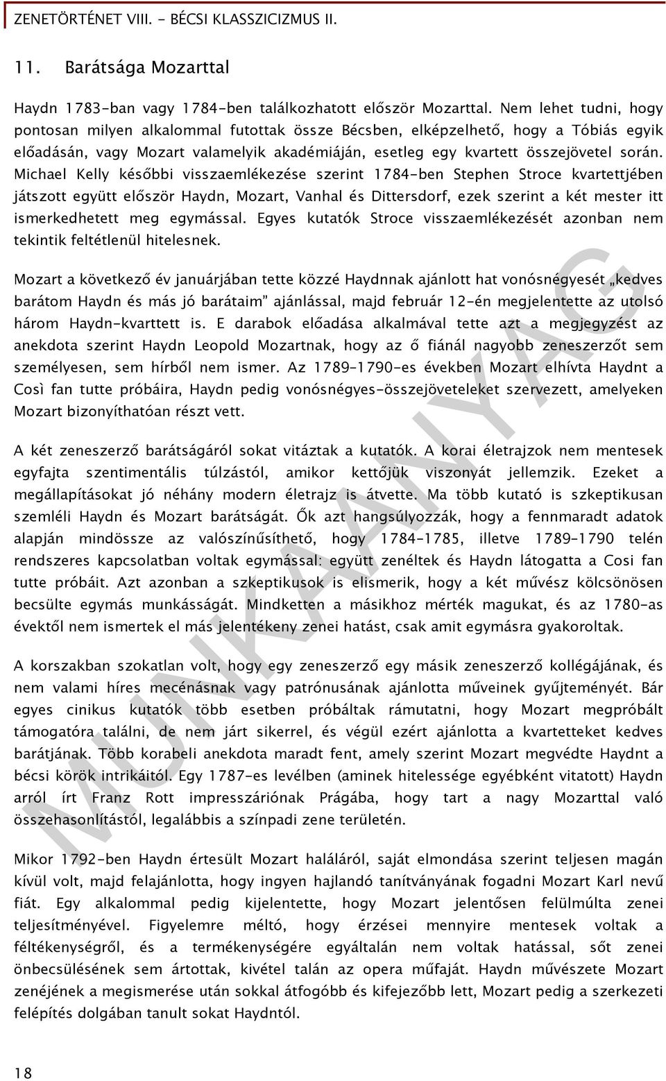 Michael Kelly későbbi visszaemlékezése szerint 1784-ben Stephen Stroce kvartettjében játszott együtt először Haydn, Mozart, Vanhal és Dittersdorf, ezek szerint a két mester itt ismerkedhetett meg