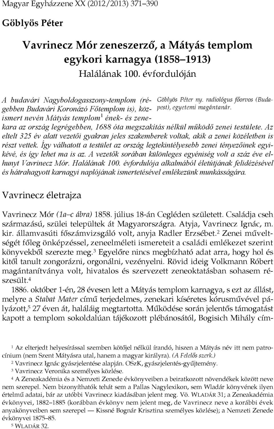 működő zenei testülete. Az eltelt 325 év alatt vezetői gyakran jeles szakemberek voltak, akik a zenei közéletben is részt vettek.