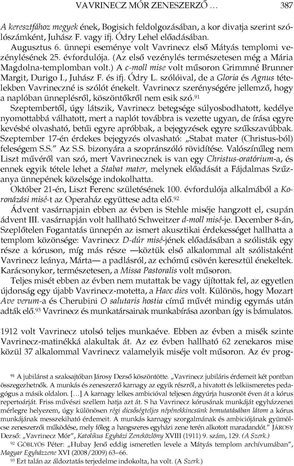 ) A c-moll mise volt műsoron Grimmné Brunner Margit, Durigo I., Juhász F. és ifj. Ódry L. szólóival, de a Gloria és Agnus tételekben Vavrineczné is szólót énekelt.