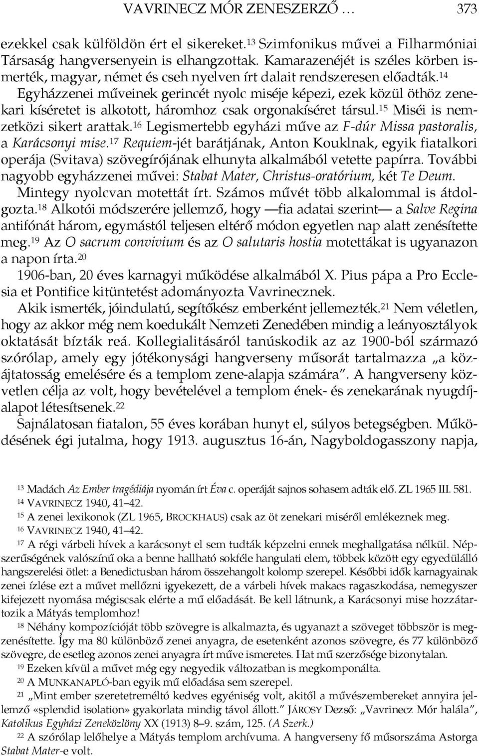 14 Egyházzenei műveinek gerincét nyolc miséje képezi, ezek közül öthöz zenekari kíséretet is alkotott, háromhoz csak orgonakíséret társul. 15 Miséi is nemzetközi sikert arattak.