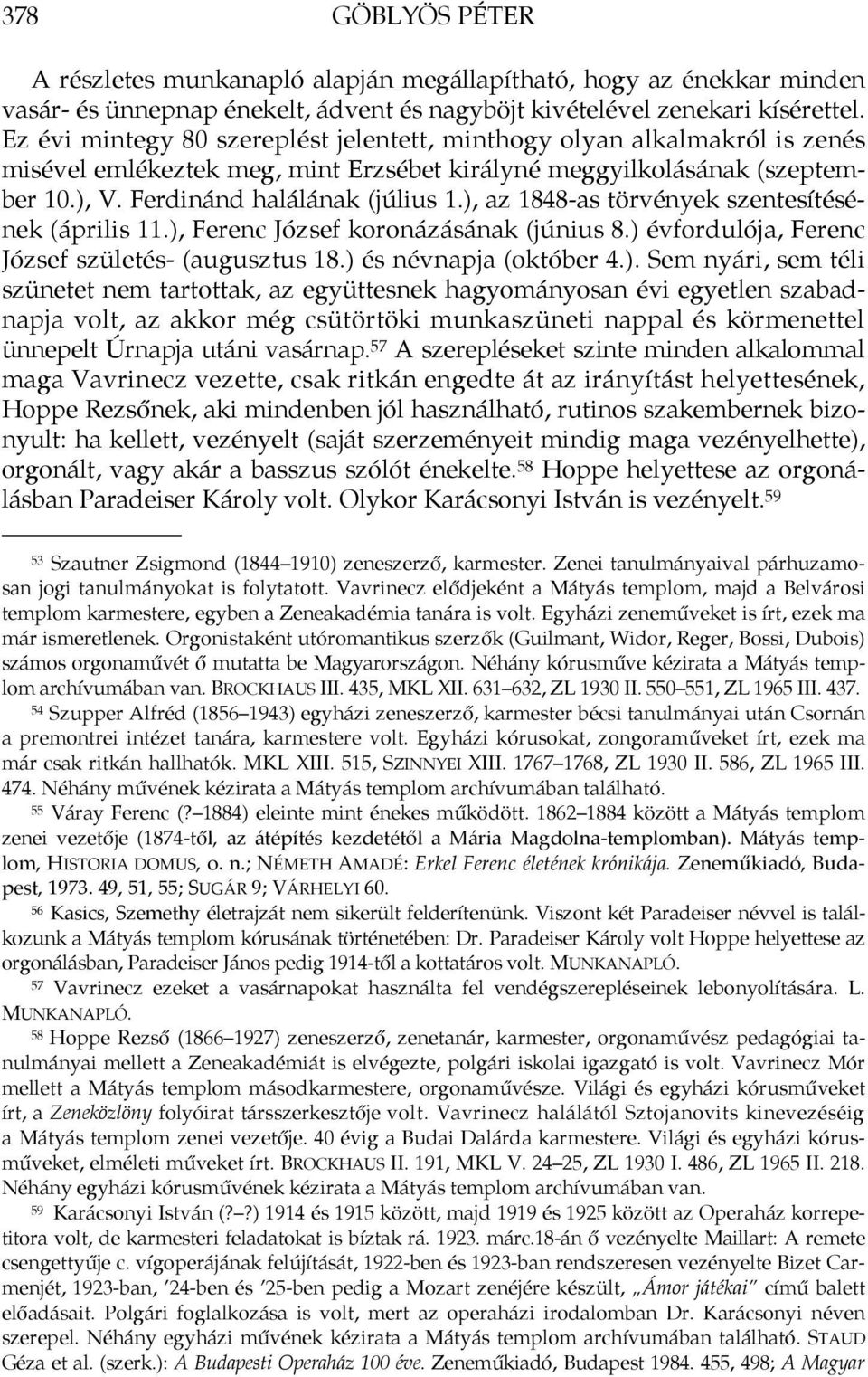 ), az 1848-as törvények szentesítésének (április 11.), Ferenc József koronázásának (június 8.) évfordulója, Ferenc József születés- (augusztus 18.) és névnapja (október 4.). Sem nyári, sem téli szünetet nem tartottak, az együttesnek hagyományosan évi egyetlen szabadnapja volt, az akkor még csütörtöki munkaszüneti nappal és körmenettel ünnepelt Úrnapja utáni vasárnap.