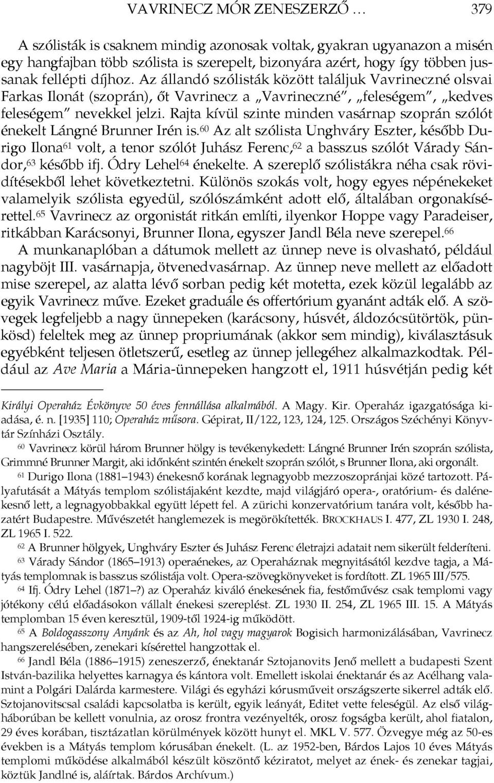 Rajta kívül szinte minden vasárnap szoprán szólót énekelt Lángné Brunner Irén is.