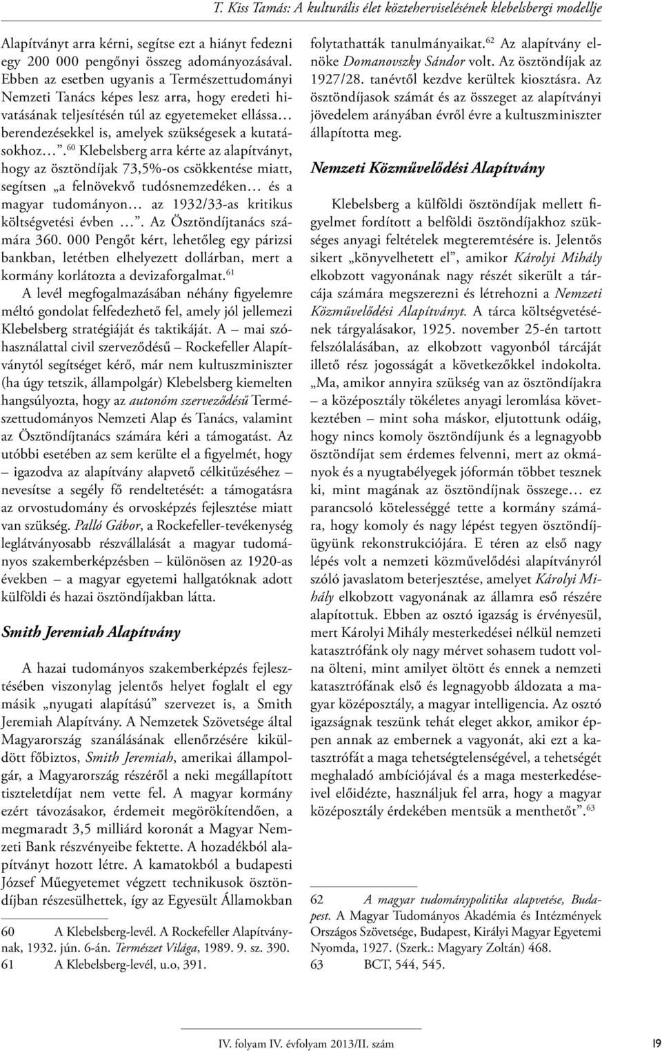 60 Klebelsberg arra kérte az alapítványt, hogy az ösztöndíjak 73,5%-os csökkentése miatt, segítsen a felnövekvő tudósnemzedéken és a magyar tudományon az 1932/33-as kritikus költségvetési évben.