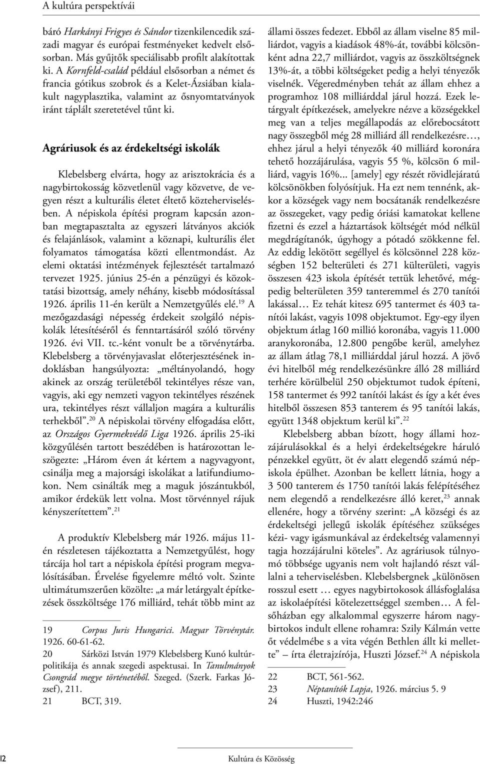 Agráriusok és az érdekeltségi iskolák Klebelsberg elvárta, hogy az arisztokrácia és a nagybirtokosság közvetlenül vagy közvetve, de vegyen részt a kulturális életet éltető közteherviselésben.