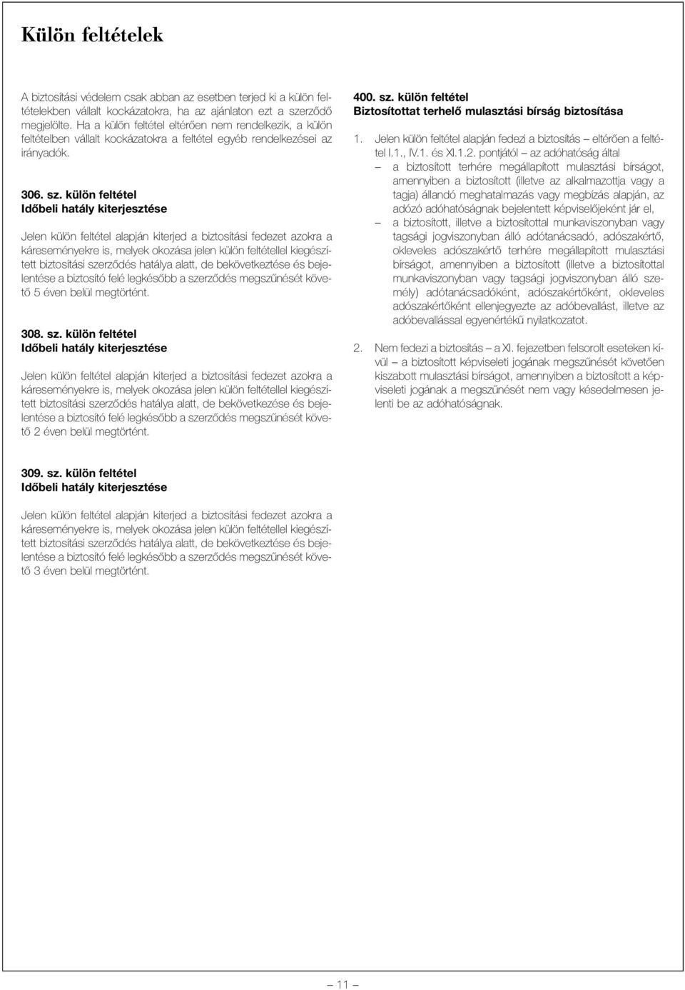 külön feltétel Idõbeli hatály kiterjesztése Jelen külön feltétel alapján kiterjed a biztosítási fedezet azokra a káreseményekre is, melyek okozása jelen külön feltétellel kiegészített biztosítási