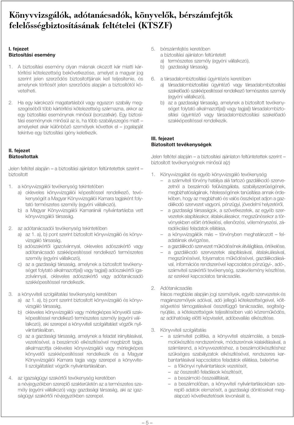 jelen szerzõdés alapján a biztosítótól követelheti. 2.