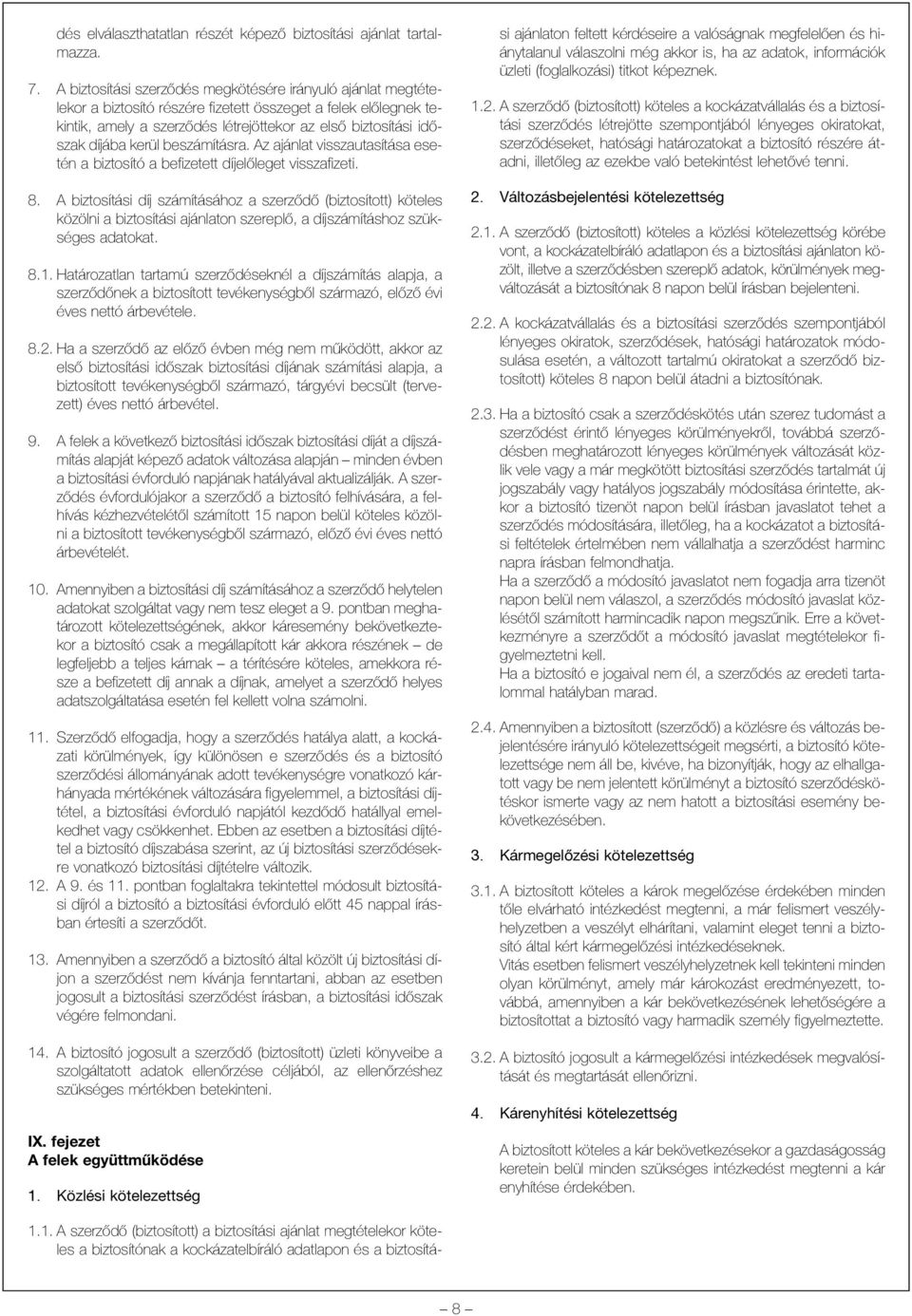 kerül beszámításra. Az ajánlat visszautasítása esetén a biztosító a befizetett díjelõleget visszafizeti. 8.