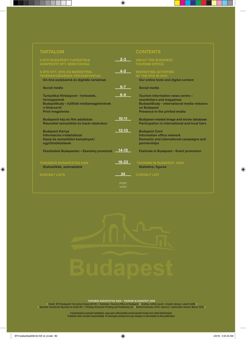 fővárosról Print megjelenés Budapesti kép és film adatbázis Részvétel nemzetközi és hazai vásárokon Budapest Kártya Információs irodahálózat Hazai és nemzetközi kampányok/ együttműködések Fesztiválok