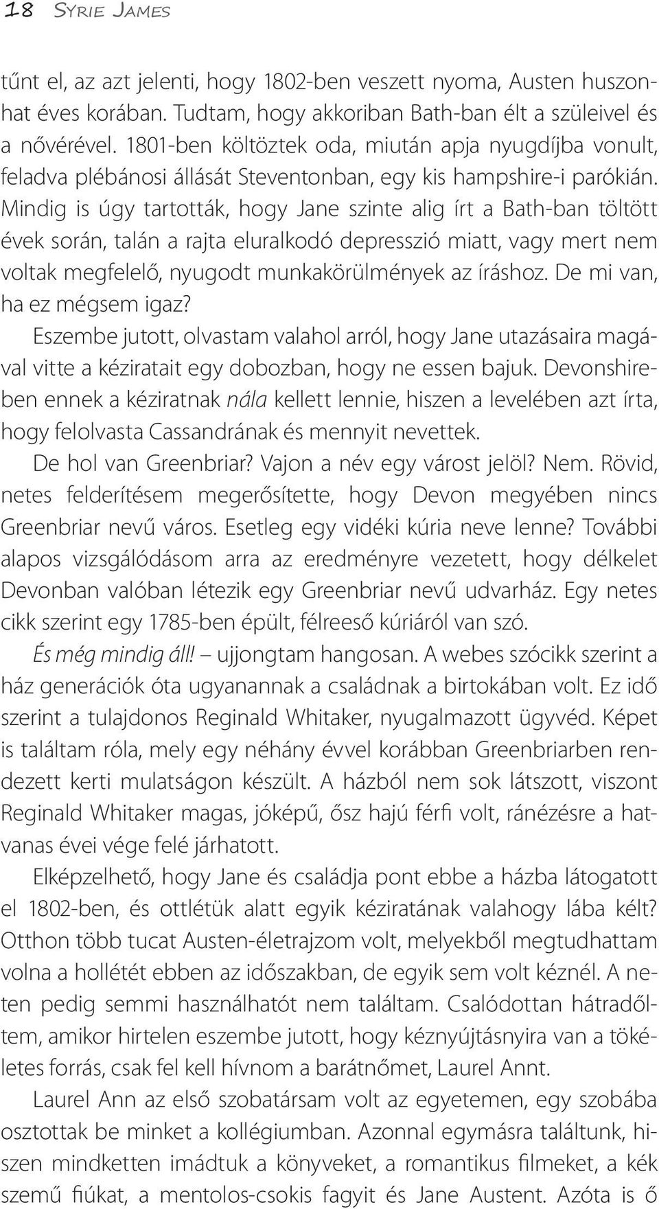 Mindig is úgy tartották, hogy Jane szinte alig írt a Bath-ban töltött évek során, talán a rajta eluralkodó depresszió miatt, vagy mert nem voltak megfelelő, nyugodt munkakörülmények az íráshoz.