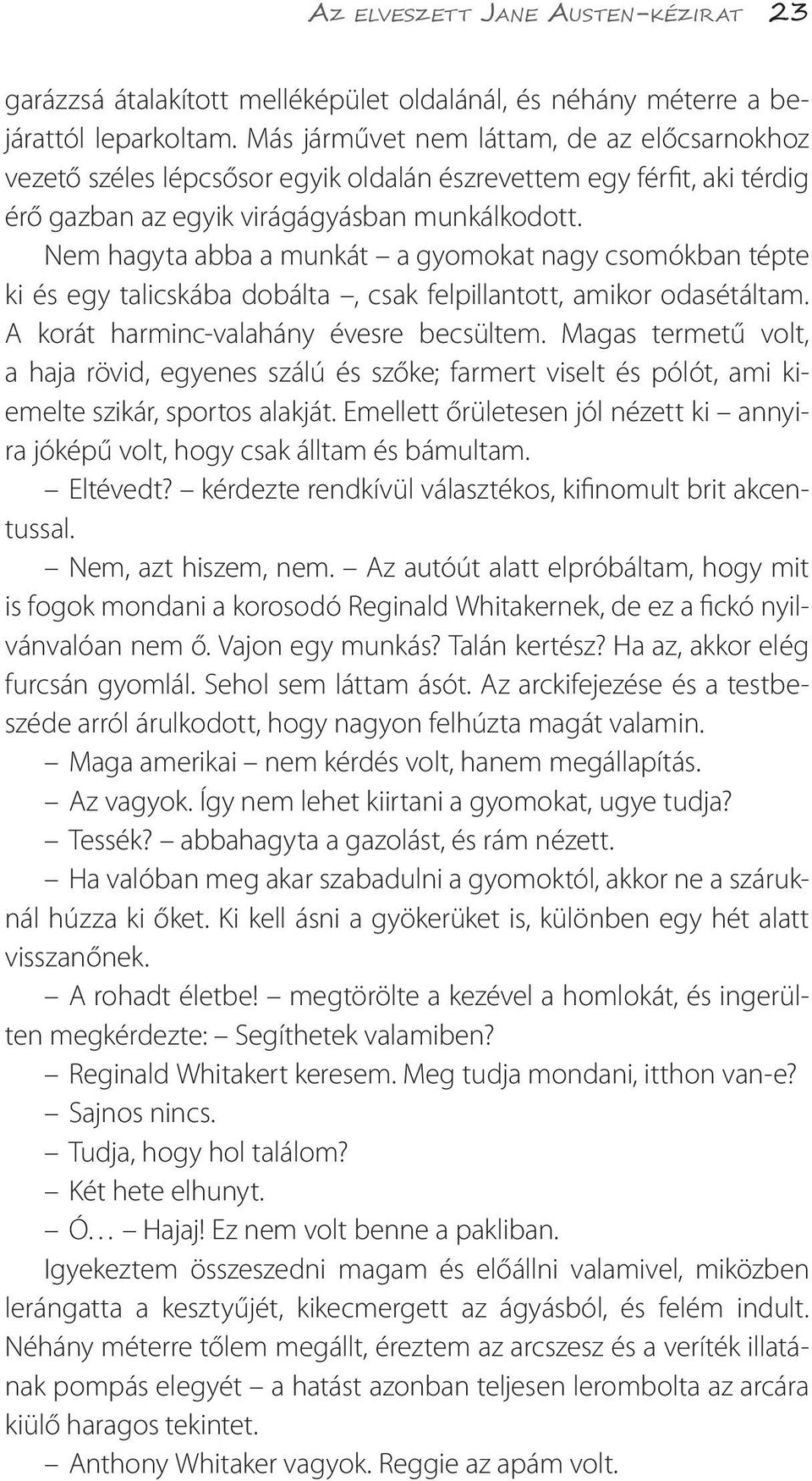 Nem hagyta abba a munkát a gyomokat nagy csomókban tépte ki és egy talicskába dobálta, csak felpillantott, amikor odasétáltam. A korát harminc-valahány évesre becsültem.