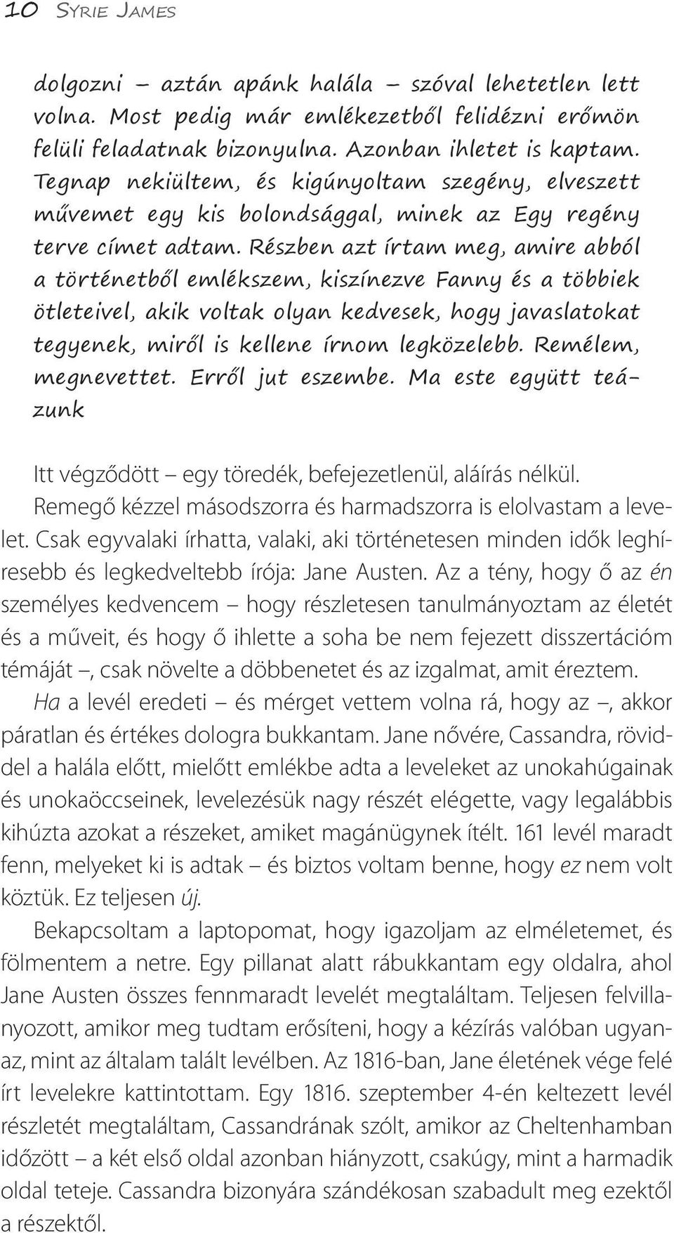 Részben azt írtam meg, amire abból a történetből emlékszem, kiszínezve Fanny és a többiek ötleteivel, akik voltak olyan kedvesek, hogy javaslatokat tegyenek, miről is kellene írnom legközelebb.