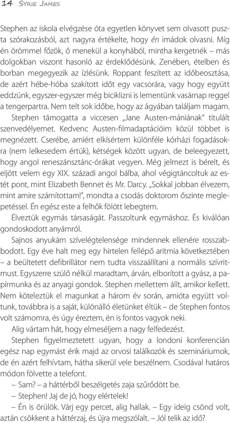 Roppant feszített az időbeosztása, de azért hébe-hóba szakított időt egy vacsorára, vagy hogy együtt eddzünk, egyszer-egyszer még biciklizni is lementünk vasárnap reggel a tengerpartra.