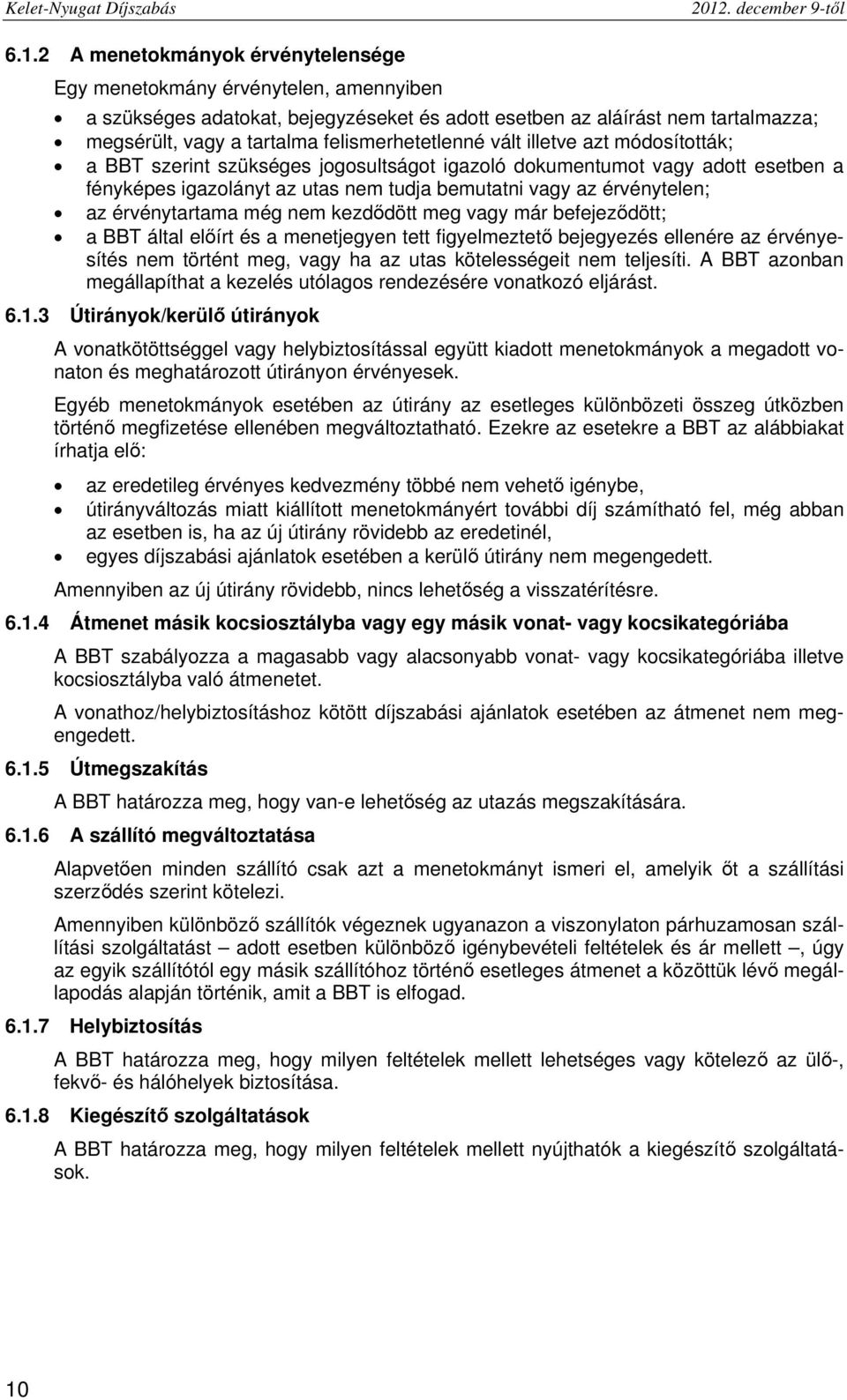 2 A menetokmányok érvénytelensége Egy menetokmány érvénytelen, amennyiben a szükséges adatokat, bejegyzéseket és adott esetben az aláírást nem tartalmazza; megsérült, vagy a tartalma