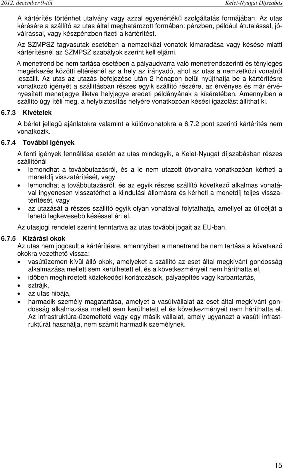 Az SZMPSZ tagvasutak esetében a nemzetközi vonatok kimaradása vagy késése miatti kártérítésnél az SZMPSZ szabályok szerint kell eljárni.