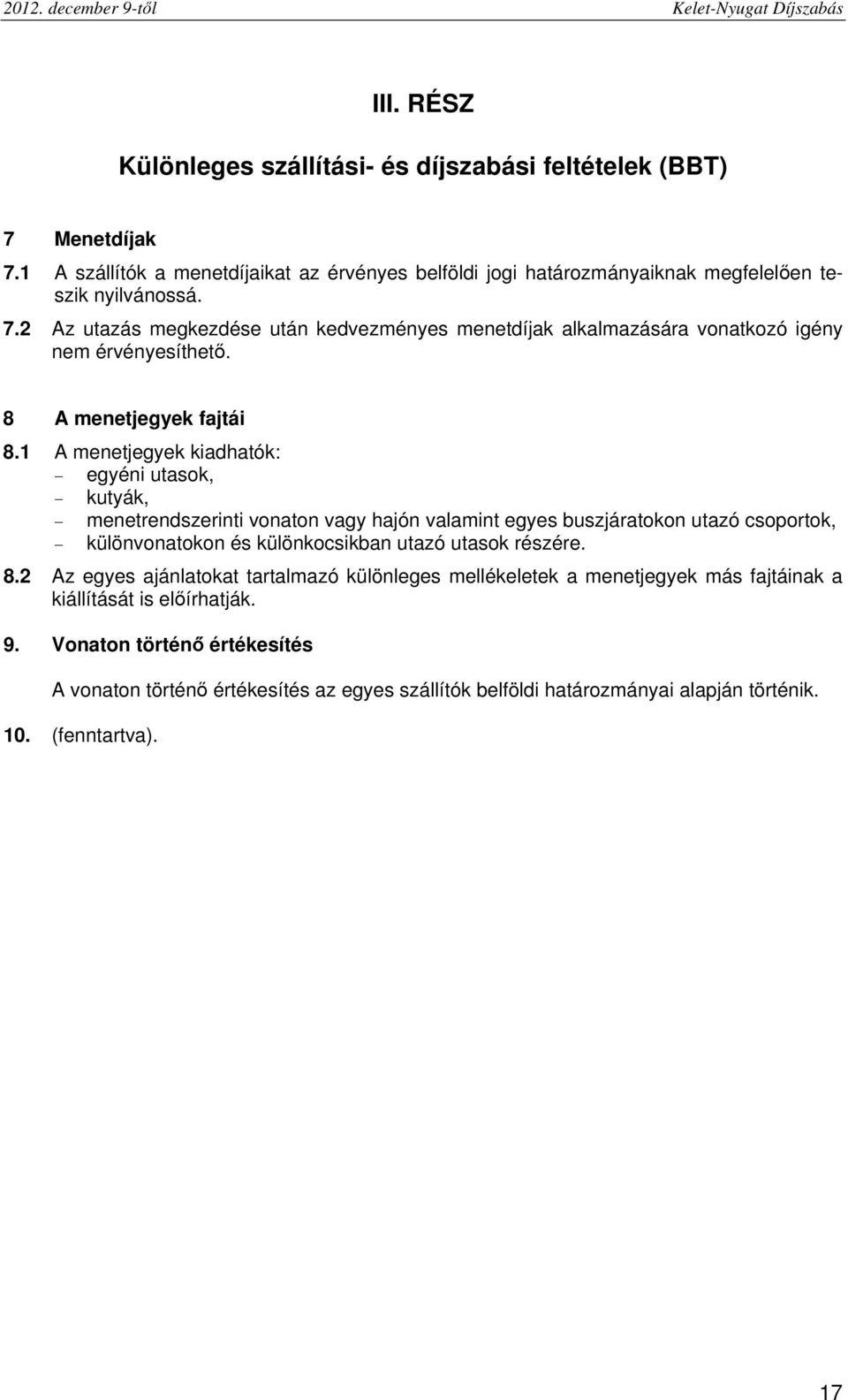 2 Az utazás megkezdése után kedvezményes menetdíjak alkalmazására vonatkozó igény nem érvényesíthető. 8 A menetjegyek fajtái 8.