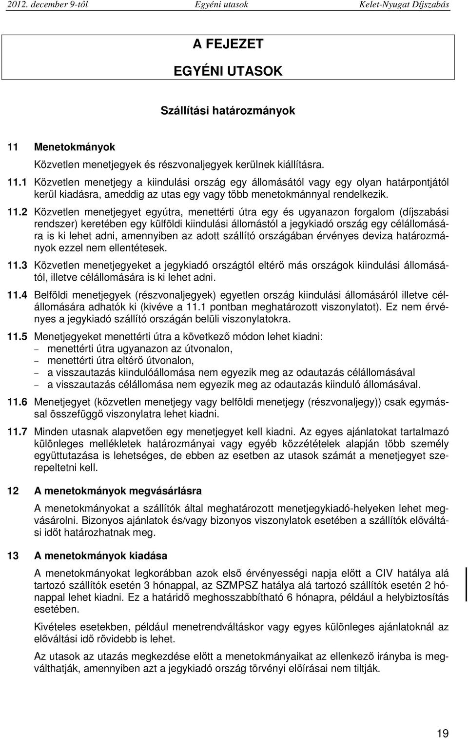 1 Közvetlen menetjegy a kiindulási ország egy állomásától vagy egy olyan határpontjától kerül kiadásra, ameddig az utas egy vagy több menetokmánnyal rendelkezik. 11.