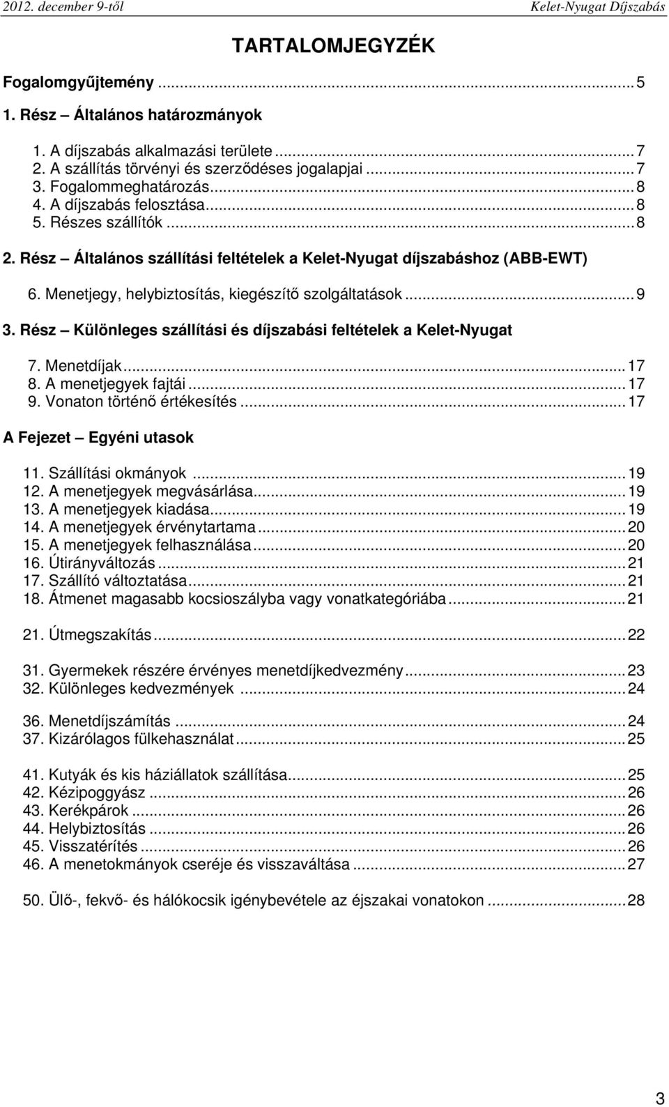 Rész Általános szállítási feltételek a Kelet-Nyugat díjszabáshoz (ABB-EWT) 6. Menetjegy, helybiztosítás, kiegészítő szolgáltatások...9 3.