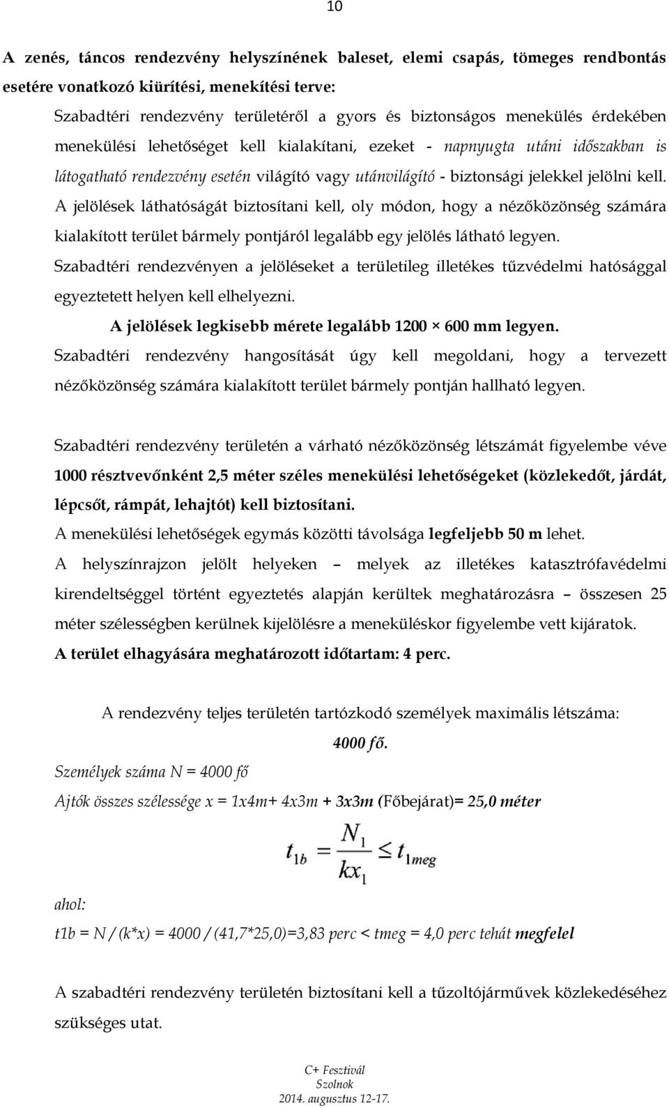 A jelölések láthatóságát biztosítani kell, oly módon, hogy a nézőközönség számára kialakított terület bármely pontjáról legalább egy jelölés látható legyen.