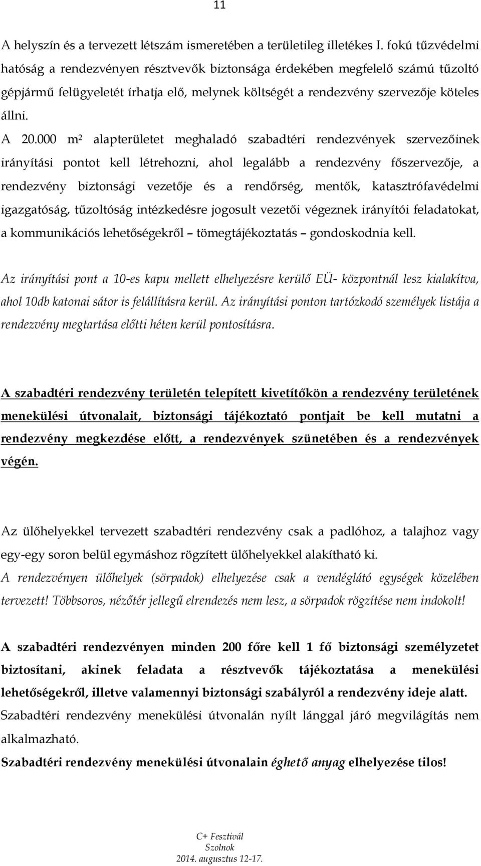 000 m 2 alapterületet meghaladó szabadtéri rendezvények szervezőinek irányítási pontot kell létrehozni, ahol legalább a rendezvény főszervezője, a rendezvény biztonsági vezetője és a rendőrség,