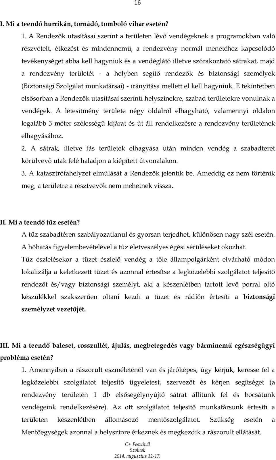 vendéglátó illetve szórakoztató sátrakat, majd a rendezvény területét - a helyben segítő rendezők és biztonsági személyek (Biztonsági Szolgálat munkatársai) - irányítása mellett el kell hagyniuk.