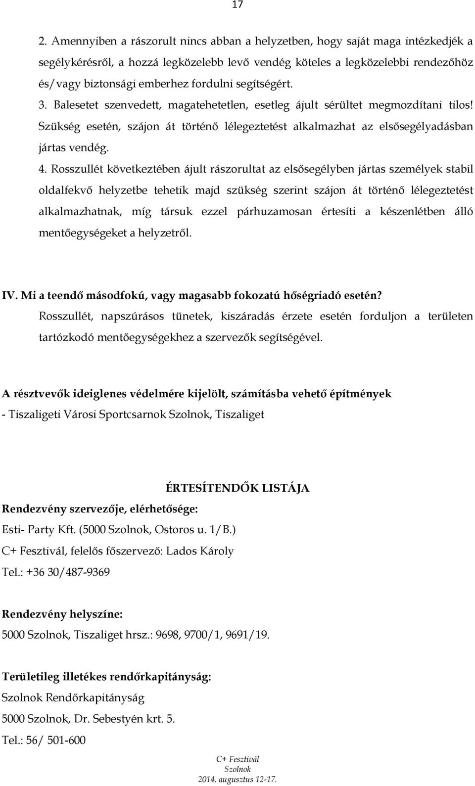 Szükség esetén, szájon át történő lélegeztetést alkalmazhat az elsősegélyadásban jártas vendég. 4.