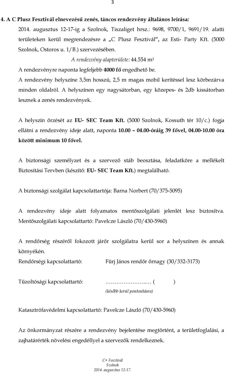 554 m 2 A rendezvényre naponta legfeljebb 4000 fő engedhető be. A rendezvény helyszíne 3,5m hosszú, 2,5 m magas mobil kerítéssel lesz körbezárva minden oldalról.