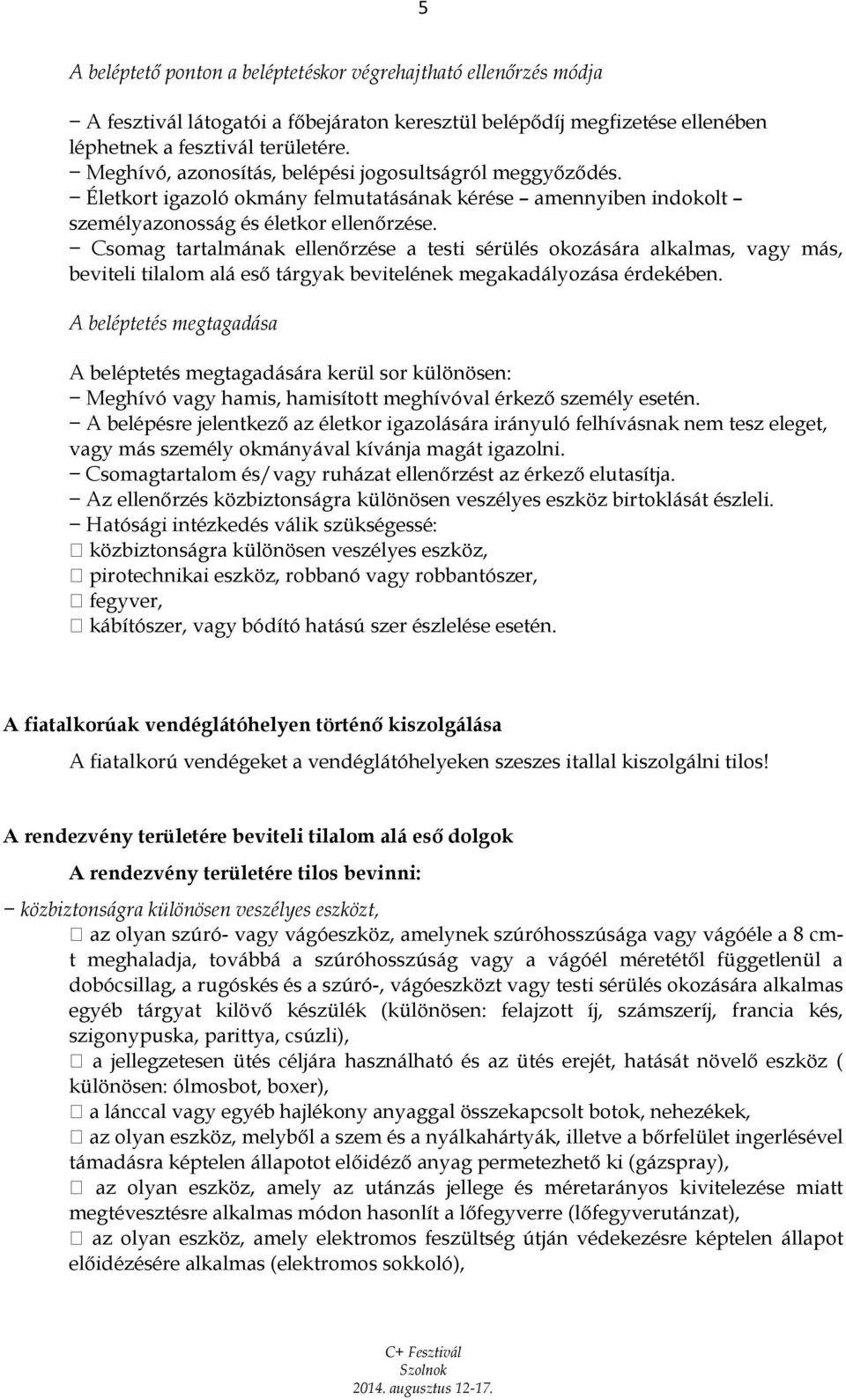 Csomag tartalmának ellenőrzése a testi sérülés okozására alkalmas, vagy más, beviteli tilalom alá eső tárgyak bevitelének megakadályozása érdekében.