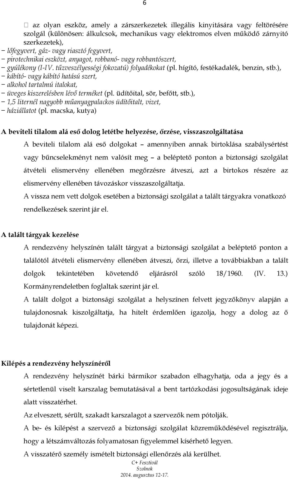 ), kábító- vagy kábító hatású szert, alkohol tartalmú italokat, üveges kiszerelésben lévő terméket (pl. üdítőital, sör, befőtt, stb.