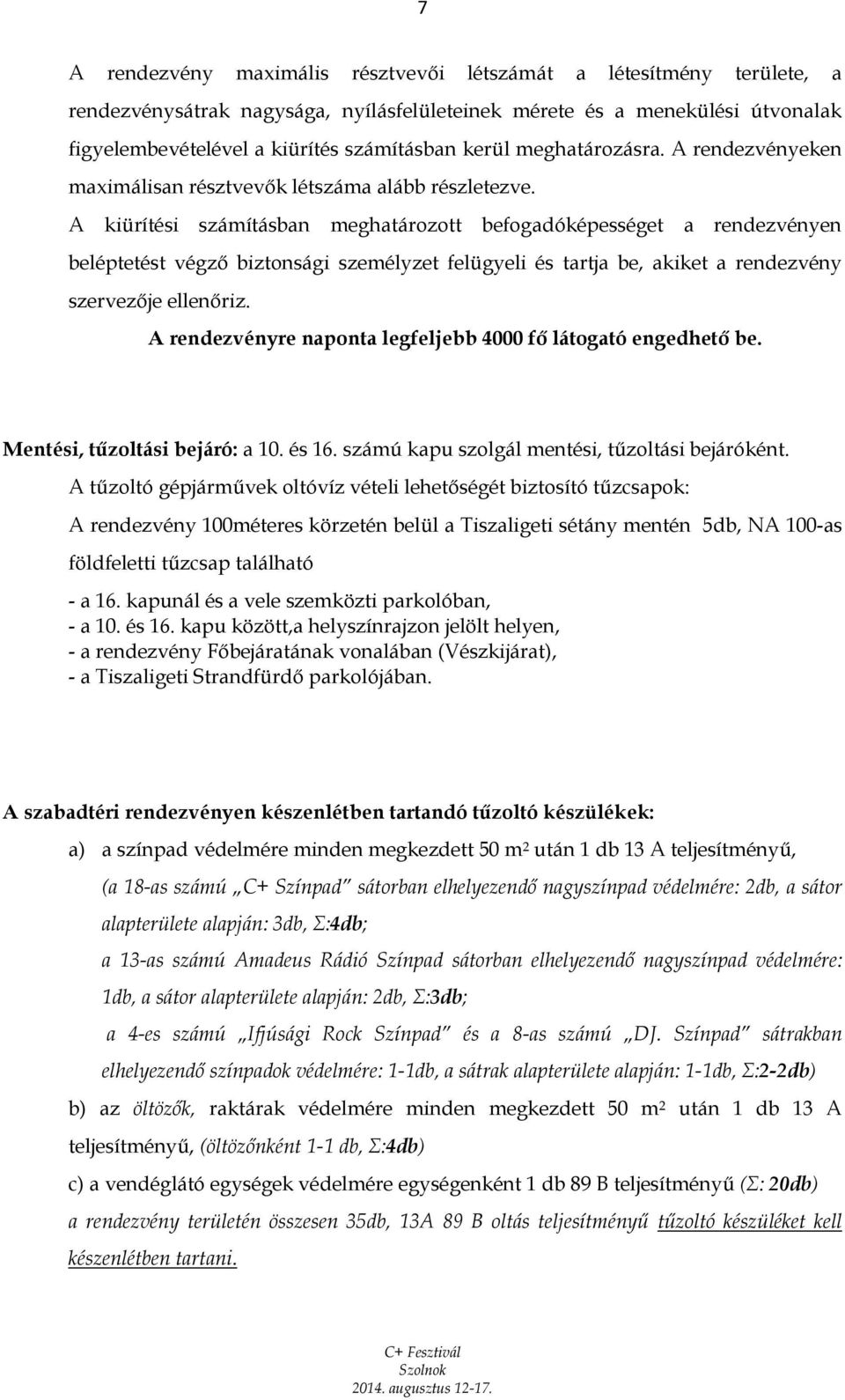 A kiürítési számításban meghatározott befogadóképességet a rendezvényen beléptetést végző biztonsági személyzet felügyeli és tartja be, akiket a rendezvény szervezője ellenőriz.