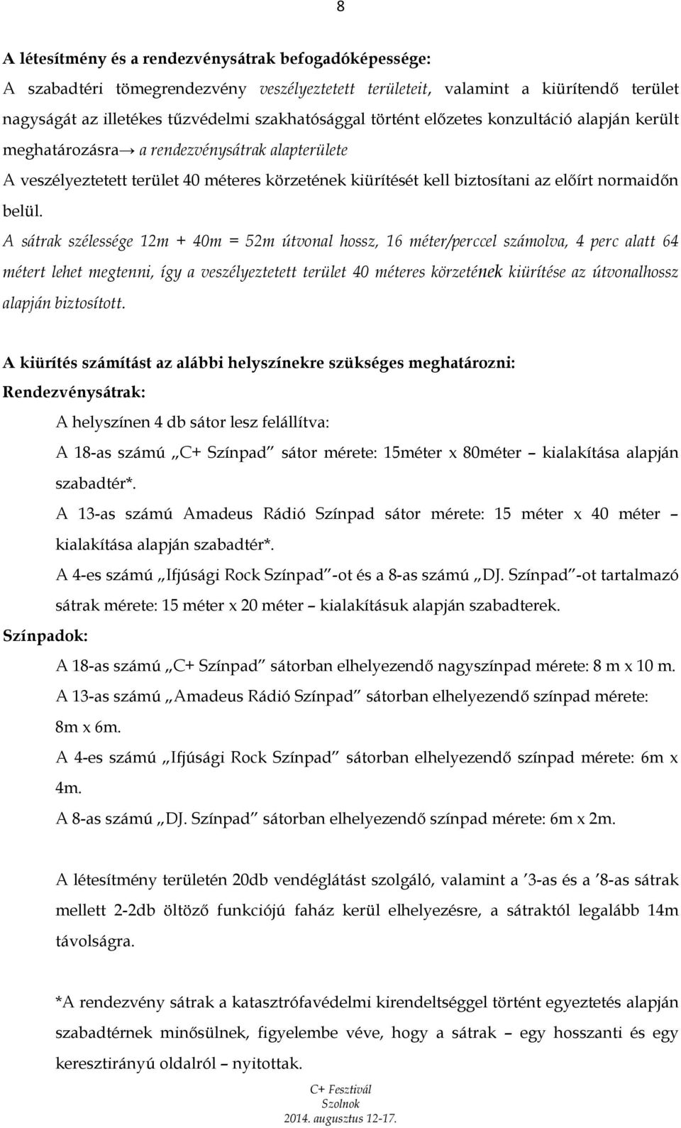 A sátrak szélessége 12m + 40m = 52m útvonal hossz, 16 méter/perccel számolva, 4 perc alatt 64 métert lehet megtenni, így a veszélyeztetett terület 40 méteres körzetének kiürítése az útvonalhossz