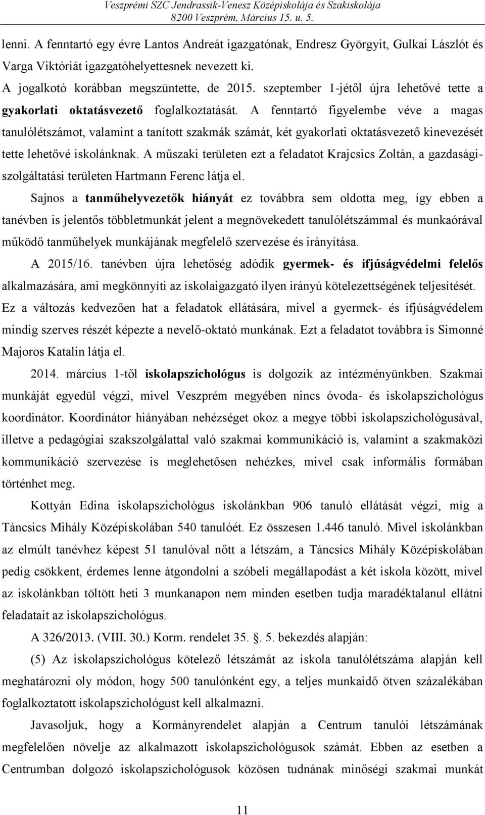 A fenntartó figyelembe véve a magas tanulólétszámot, valamint a tanított szakmák számát, két gyakorlati oktatásvezető kinevezését tette lehetővé iskolánknak.