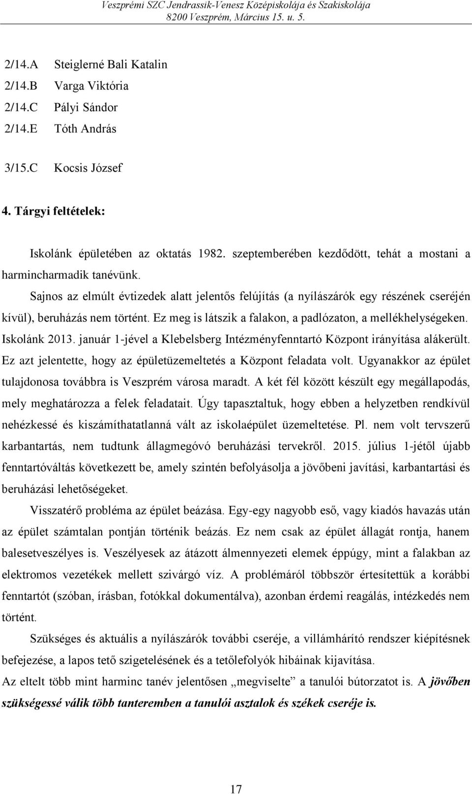 Ez meg is látszik a falakon, a padlózaton, a mellékhelységeken. Iskolánk 2013. január 1-jével a Klebelsberg Intézményfenntartó Központ irányítása alákerült.