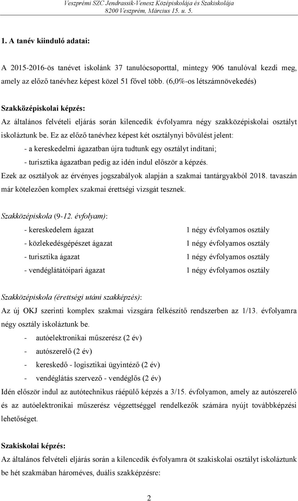 Ez az előző tanévhez képest két osztálynyi bővülést jelent: - a kereskedelmi ágazatban újra tudtunk egy osztályt indítani; - turisztika ágazatban pedig az idén indul először a képzés.