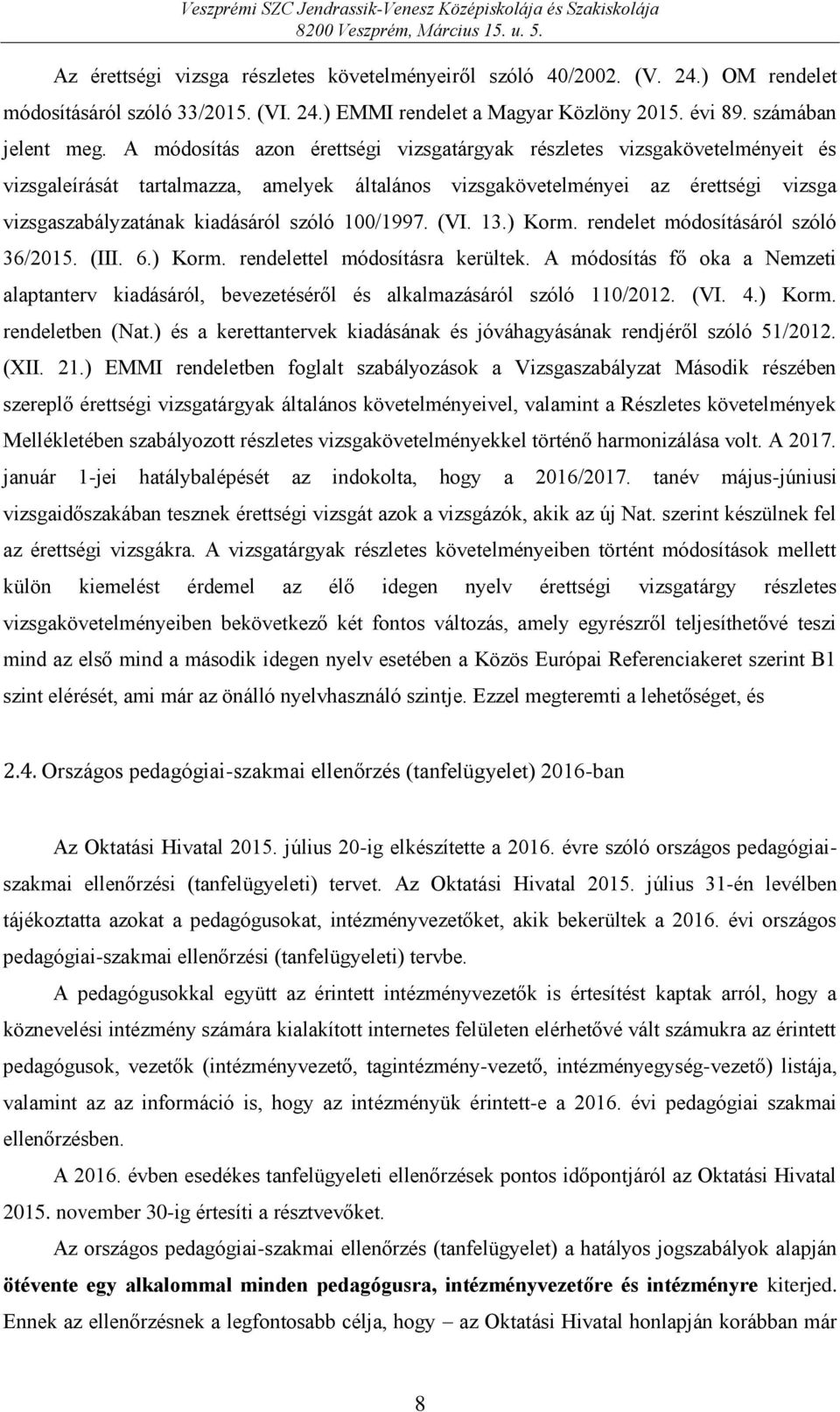 100/1997. (VI. 13.) Korm. rendelet módosításáról szóló 36/2015. (III. 6.) Korm. rendelettel módosításra kerültek.