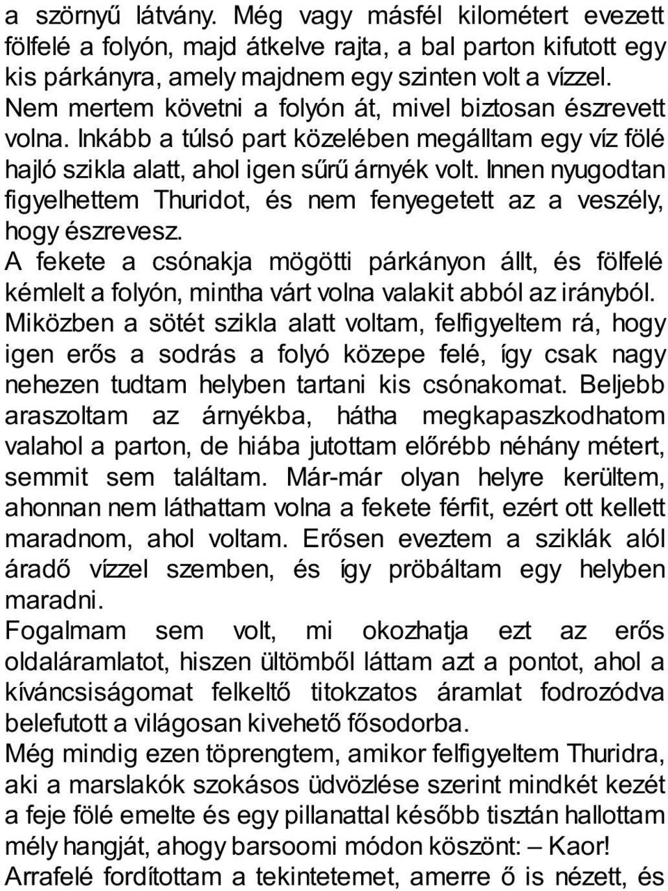 Innen nyugodtan figyelhettem Thuridot, és nem fenyegetett az a veszély, hogy észrevesz.