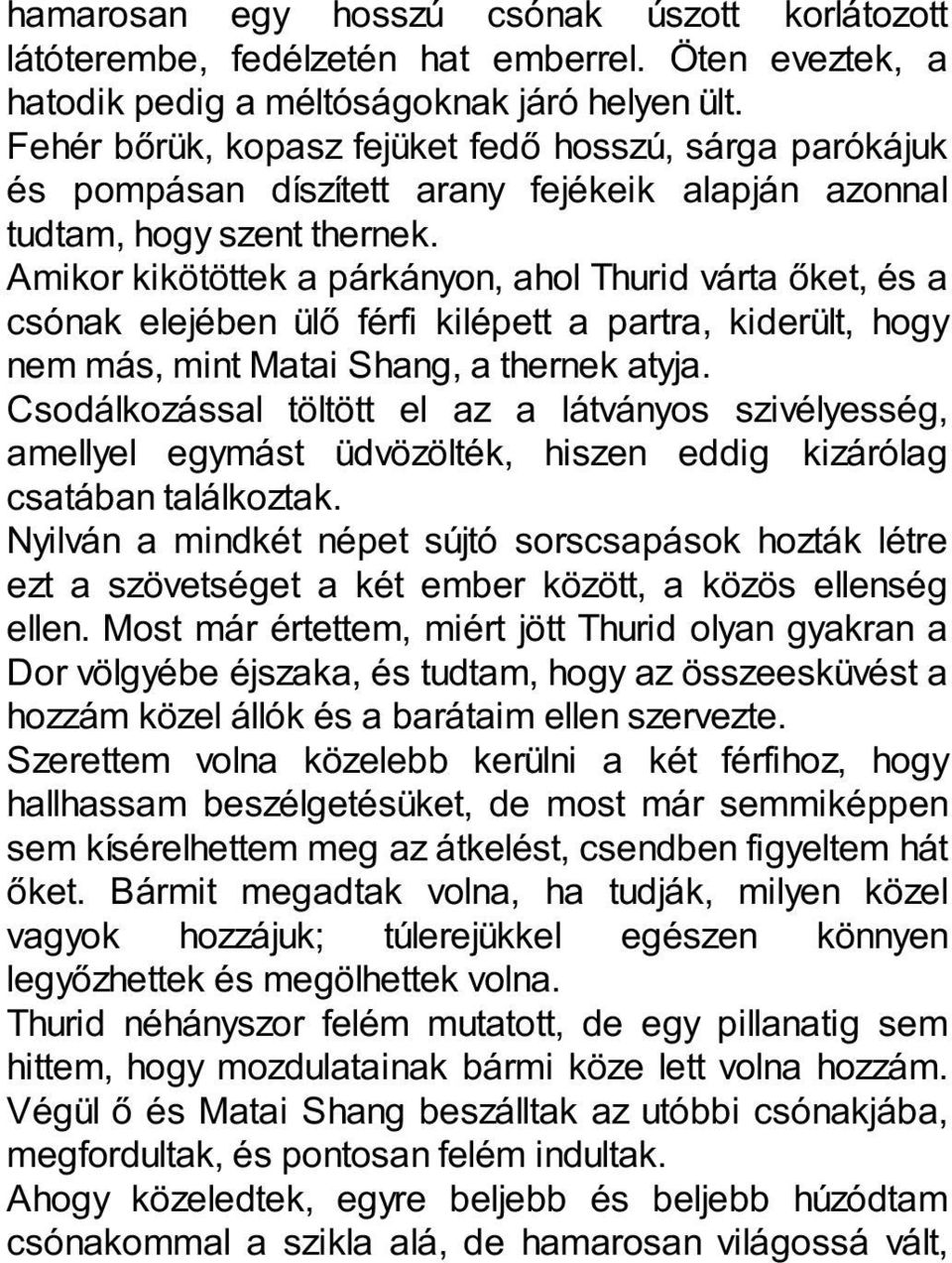 Amikor kikötöttek a párkányon, ahol Thurid várta őket, és a csónak elejében ülő férfi kilépett a partra, kiderült, hogy nem más, mint Matai Shang, a thernek atyja.