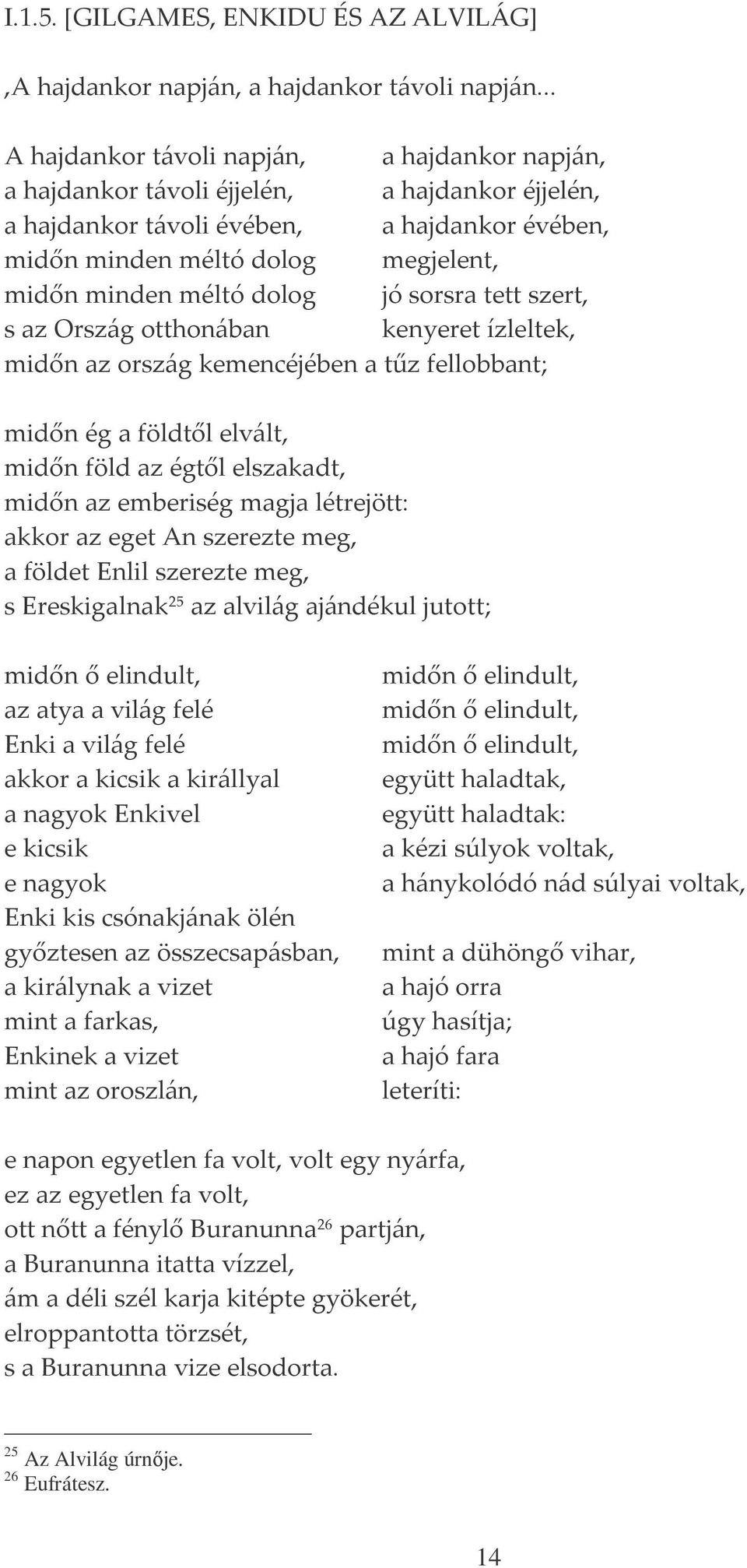 méltó dolog jó sorsra tett szert, s az Ország otthonában kenyeret ízleltek, midőn az ország kemencéjében a tűz fellobbant; midőn ég a földtől elvált, midőn föld az égtől elszakadt, midőn az emberiség