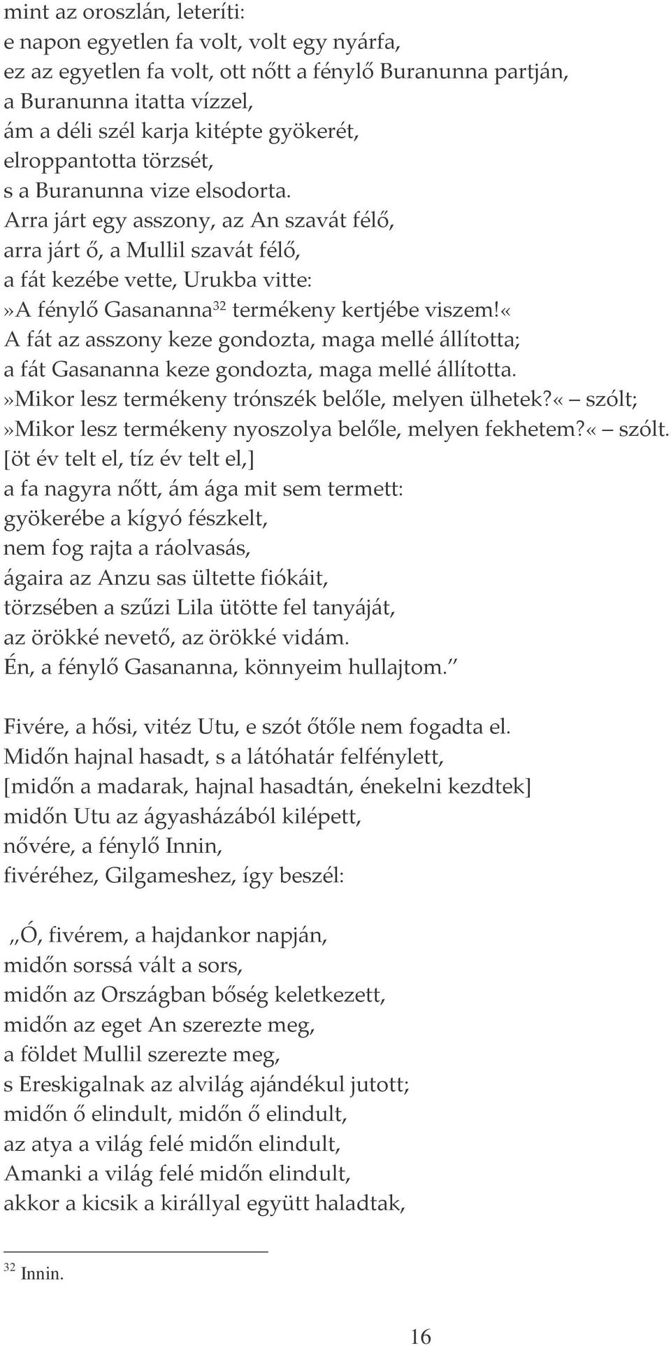 Arra járt egy asszony, az An szavát félő, arra járt ő, a Mullil szavát félő, a fát kezébe vette, Urukba vitte:»a fénylő Gasananna 32 termékeny kertjébe viszem!