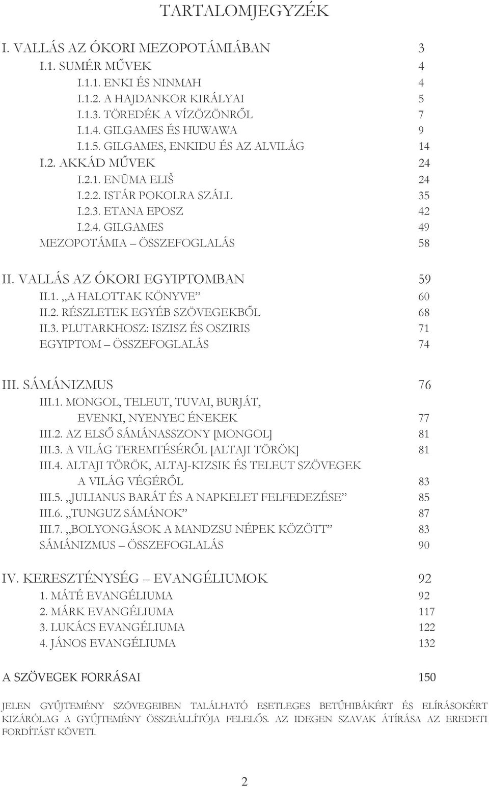 2. RÉSZLETEK EGYÉB SZÖVEGEKBİL 68 II.3. PLUTARKHOSZ: ISZISZ ÉS OSZIRIS 71 EGYIPTOM ÖSSZEFOGLALÁS 74 III. SÁMÁNIZMUS 76 III.1. MONGOL, TELEUT, TUVAI, BURJÁT, EVENKI, NYENYEC ÉNEKEK 77 III.2. AZ ELSİ SÁMÁNASSZONY [MONGOL] 81 III.