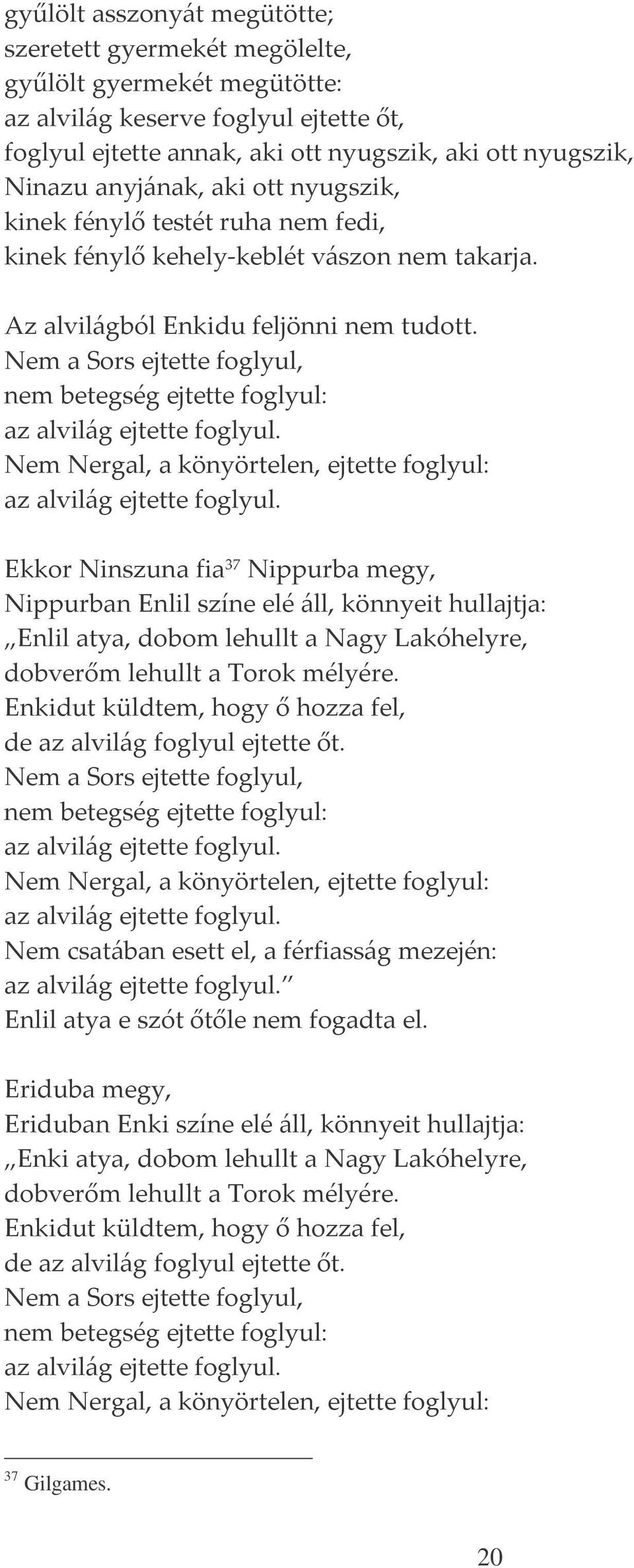 Nem a Sors ejtette foglyul, nem betegség ejtette foglyul: az alvilág ejtette foglyul. Nem Nergal, a könyörtelen, ejtette foglyul: az alvilág ejtette foglyul.