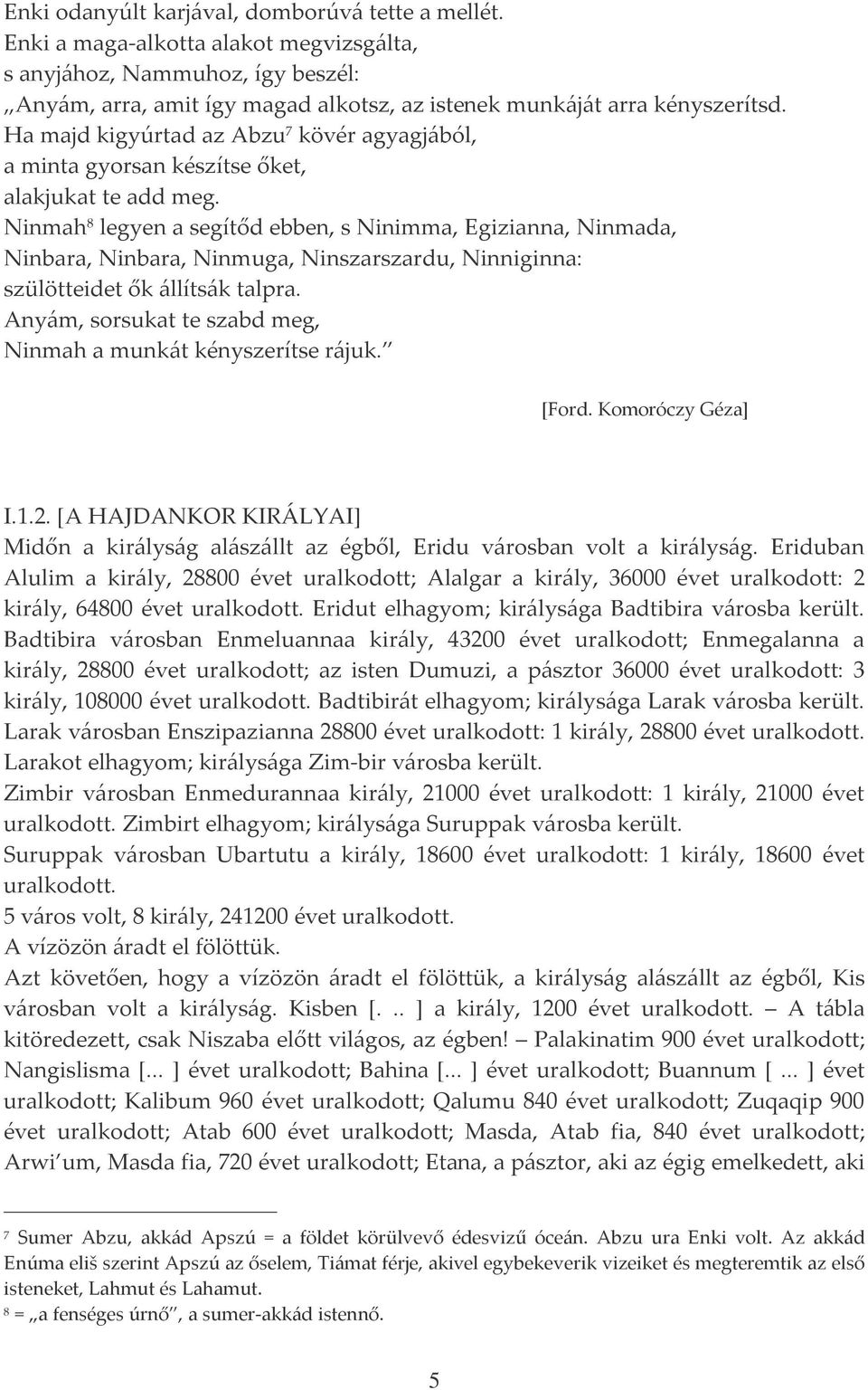 Ninmah 8 legyen a segítőd ebben, s Ninimma, Egizianna, Ninmada, Ninbara, Ninbara, Ninmuga, Ninszarszardu, Ninniginna: szülötteidet ők állítsák talpra.