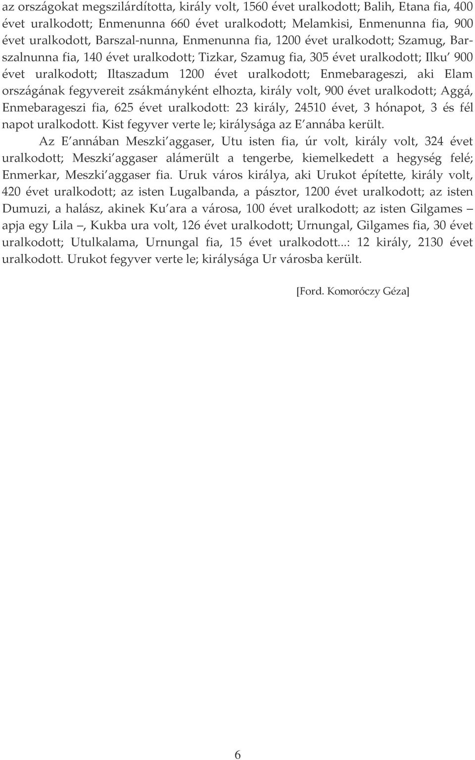 aki Elam országának fegyvereit zsákmányként elhozta, király volt, 900 évet uralkodott; Aggá, Enmebarageszi fia, 625 évet uralkodott: 23 király, 24510 évet, 3 hónapot, 3 és fél napot uralkodott.