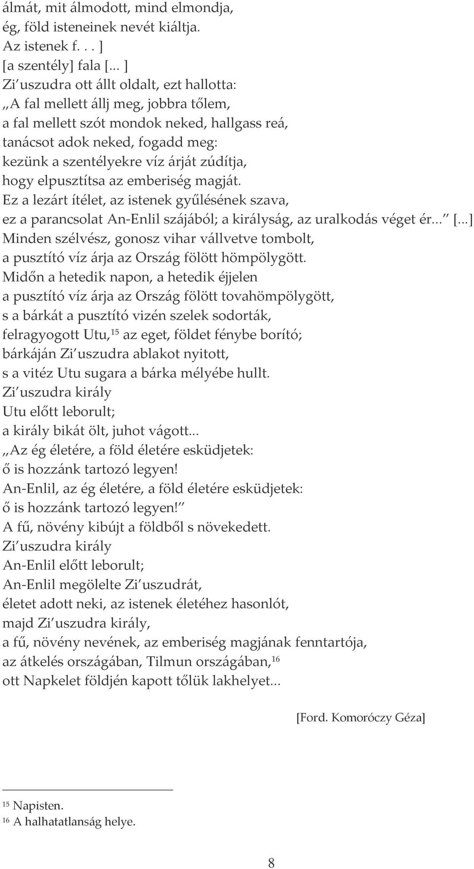 zúdítja, hogy elpusztítsa az emberiség magját. Ez a lezárt ítélet, az istenek gyűlésének szava, ez a parancsolat An-Enlil szájából; a királyság, az uralkodás véget ér... [.