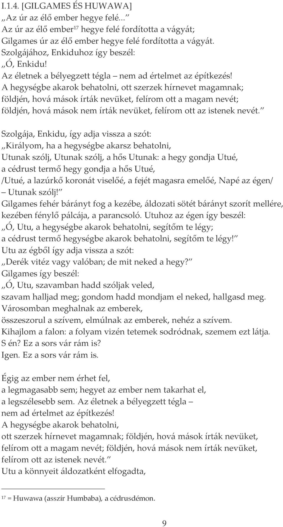 A hegységbe akarok behatolni, ott szerzek hírnevet magamnak; földjén, hová mások írták nevüket, felírom ott a magam nevét; földjén, hová mások nem írták nevüket, felírom ott az istenek nevét.