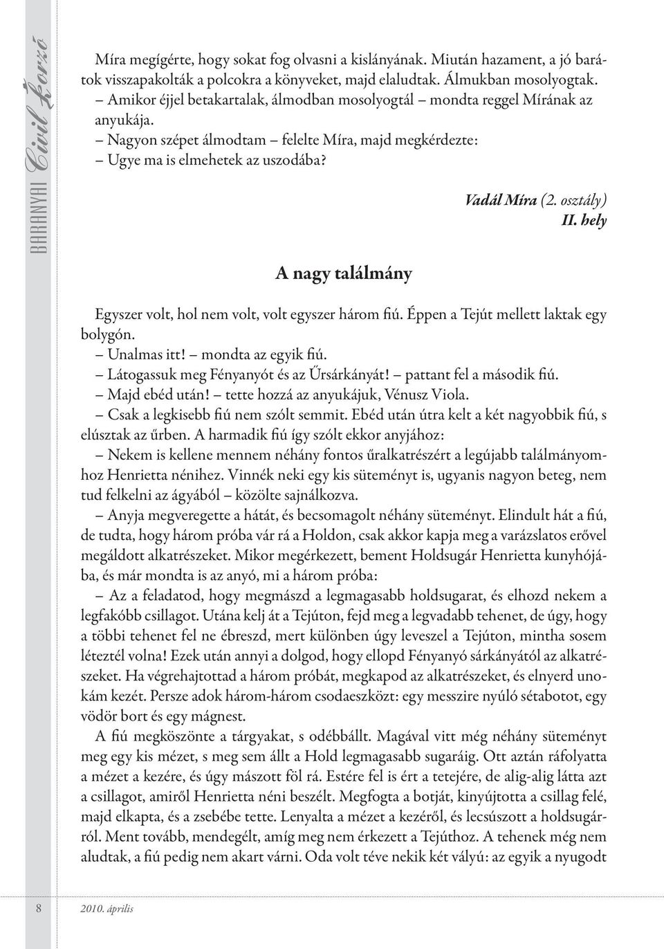 A nagy találmány Vadál Míra (2. osztály) II. hely Egyszer volt, hol nem volt, volt egyszer három fiú. Éppen a Tejút mellett laktak egy bolygón. Unalmas itt! mondta az egyik fiú.