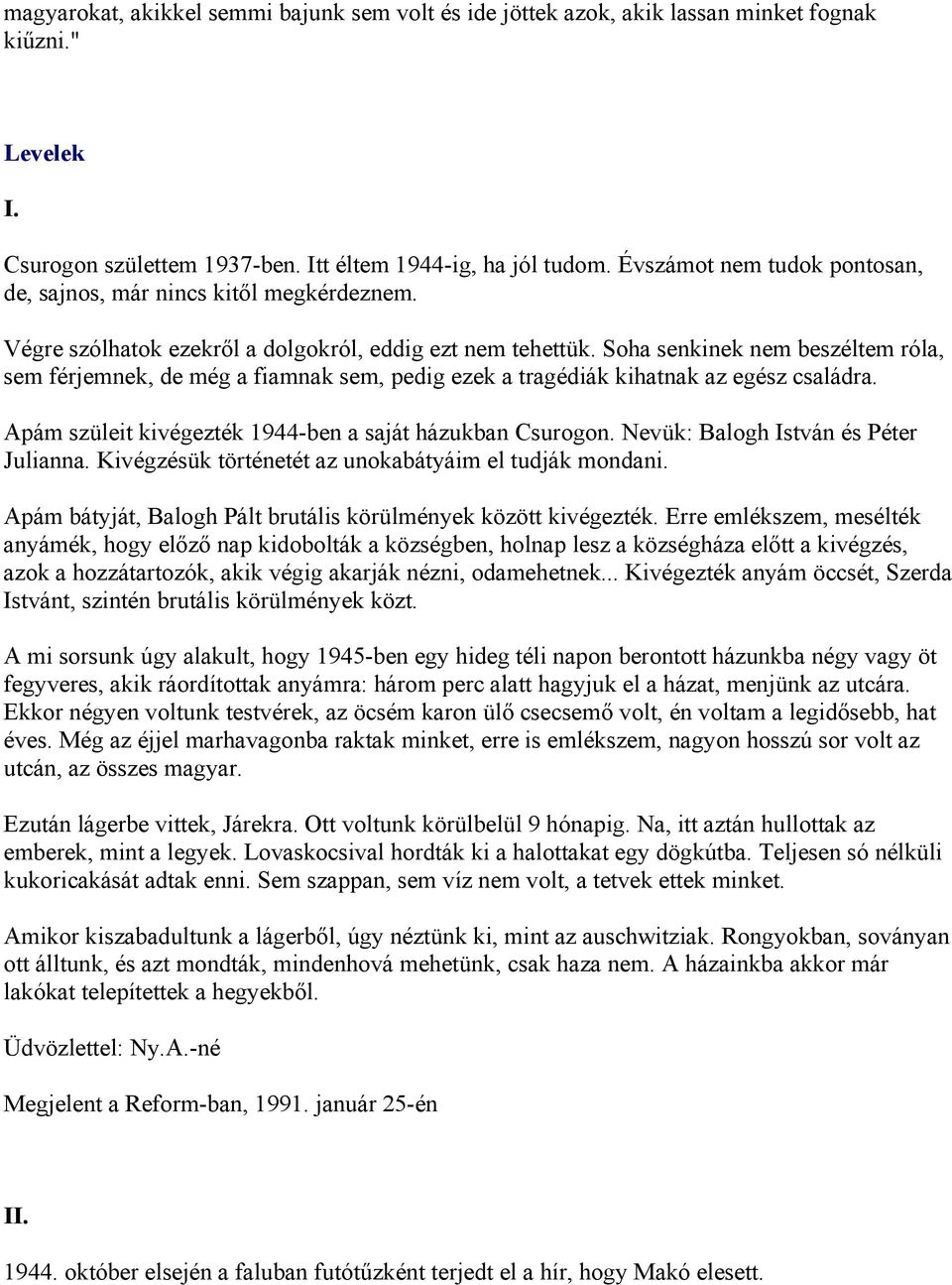 Soha senkinek nem beszéltem róla, sem férjemnek, de még a fiamnak sem, pedig ezek a tragédiák kihatnak az egész családra. Apám szüleit kivégezték 1944-ben a saját házukban Csurogon.