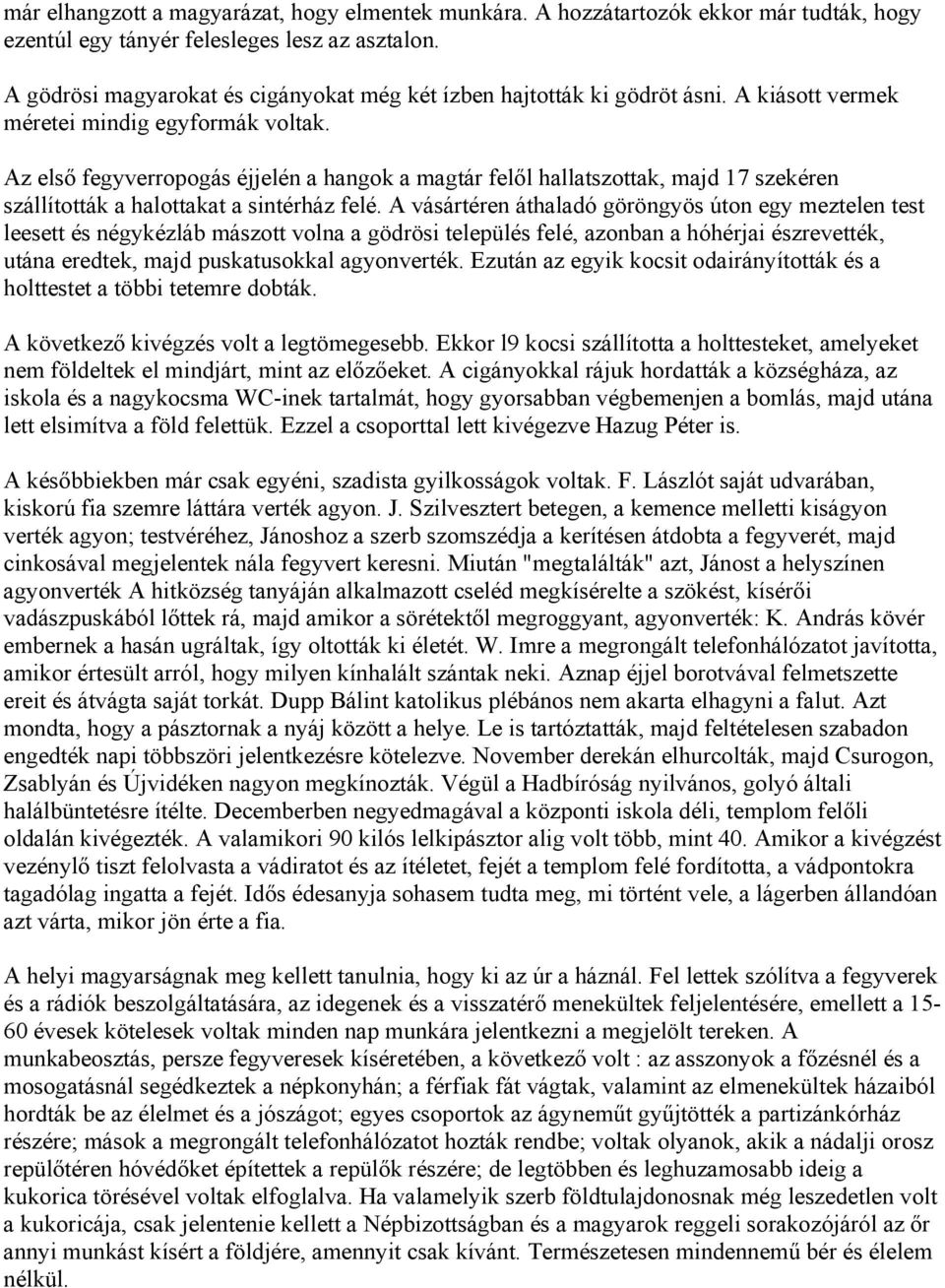 Az első fegyverropogás éjjelén a hangok a magtár felől hallatszottak, majd 17 szekéren szállították a halottakat a sintérház felé.