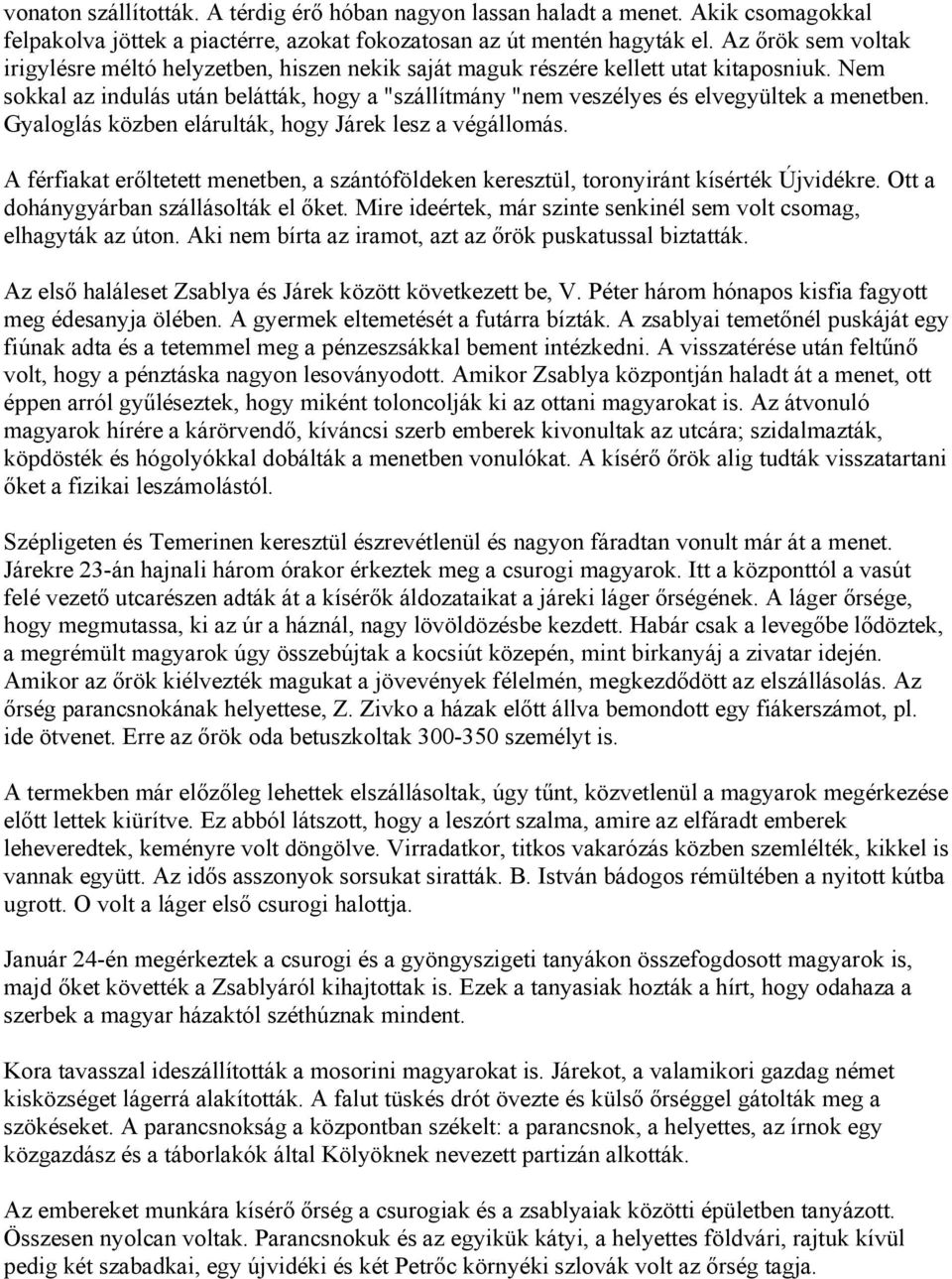 Nem sokkal az indulás után belátták, hogy a "szállítmány "nem veszélyes és elvegyültek a menetben. Gyaloglás közben elárulták, hogy Járek lesz a végállomás.