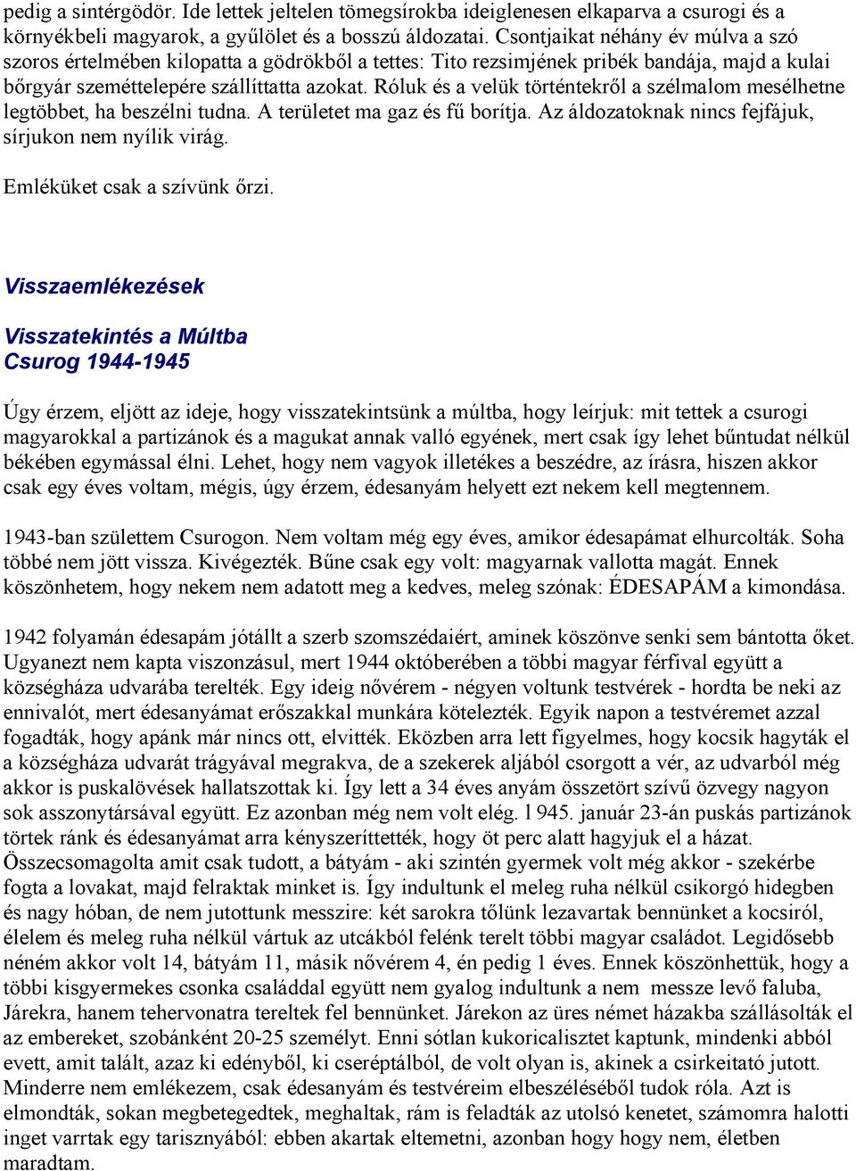 Róluk és a velük történtekről a szélmalom mesélhetne legtöbbet, ha beszélni tudna. A területet ma gaz és fű borítja. Az áldozatoknak nincs fejfájuk, sírjukon nem nyílik virág.