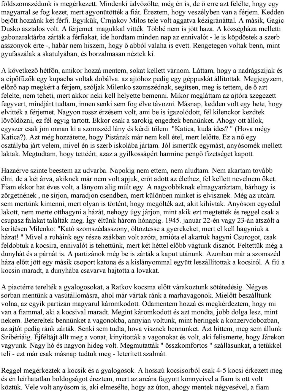 A községháza melletti gabonaraktárba zárták a férfiakat, ide hordtam minden nap az ennivalót - le is köpdöstek a szerb asszonyok érte -, habár nem hiszem, hogy ő abból valaha is evett.